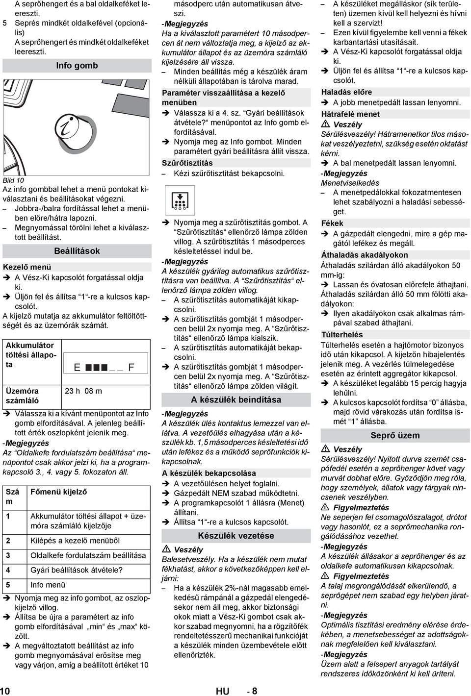 A Vész-Ki kapcsolót forgatással oldja ki. Üljön fel és állítsa 1 -re a kulcsos kapcsolót. Paraméter visszaállítása a kezelő menüben Válassza ki a. sz. Gyári beállítások átvétele?