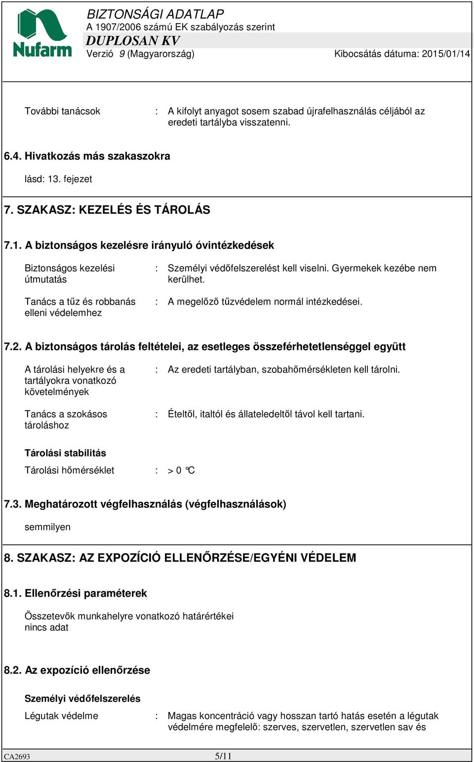 A biztonságos kezelésre irányuló óvintézkedések Biztonságos kezelési útmutatás Tanács a tűz és robbanás elleni védelemhez : Személyi védőfelszerelést kell viselni. Gyermekek kezébe nem kerülhet.