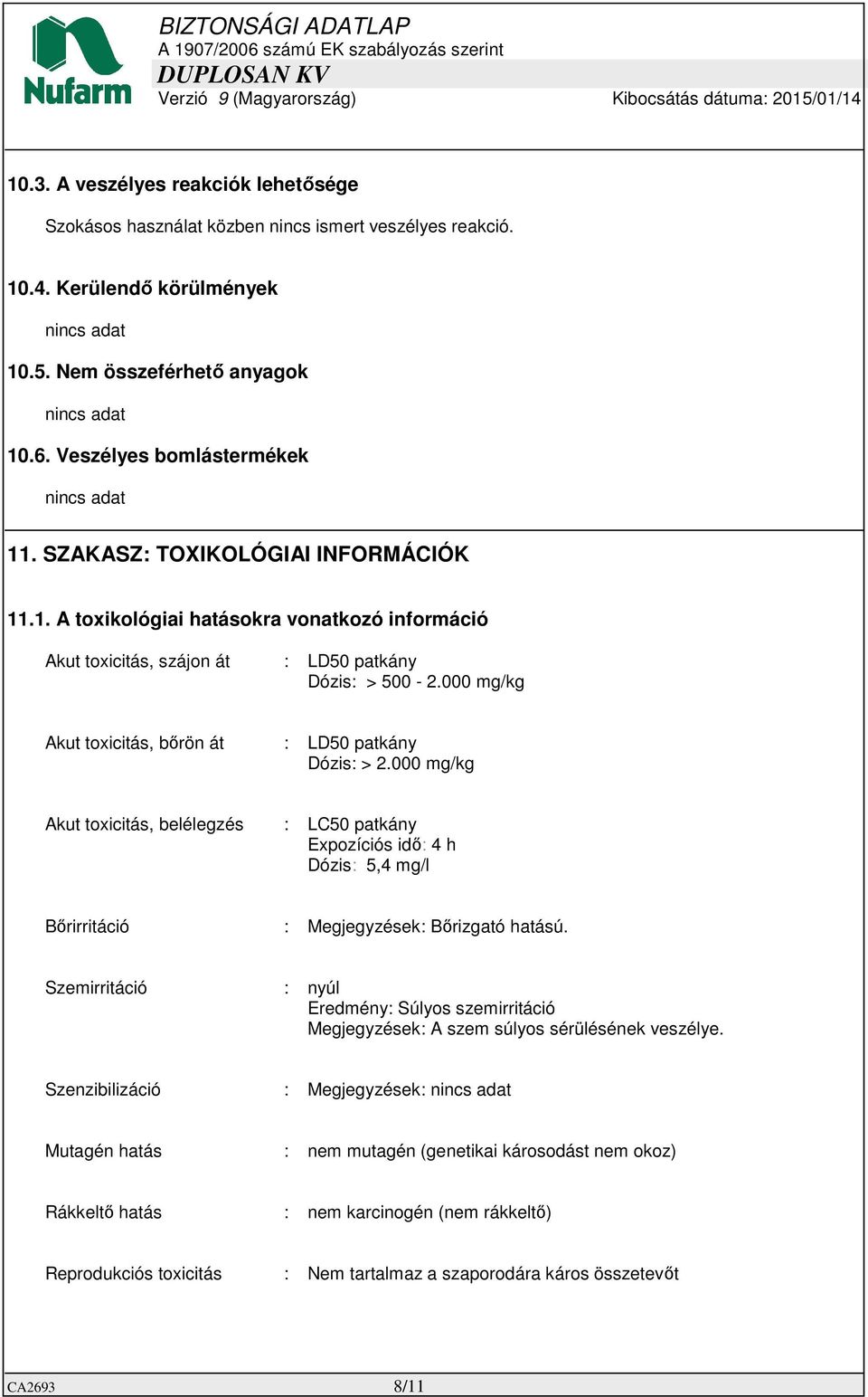 000 mg/kg Akut toxicitás, bőrön át : LD50 patkány Dózis: > 2.000 mg/kg Akut toxicitás, belélegzés : LC50 patkány Expozíciós idő: 4 h Dózis: 5,4 mg/l Bőrirritáció : Megjegyzések: Bőrizgató hatású.