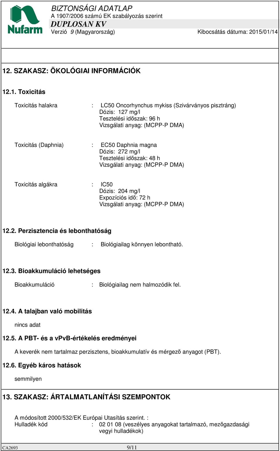 (MCPP-P DMA) 12.2. Perzisztencia és lebonthatóság Biológiai lebonthatóság : Biológiailag könnyen lebontható. 12.3. Bioakkumuláció lehetséges Bioakkumuláció : Biológiailag nem halmozódik fel. 12.4.