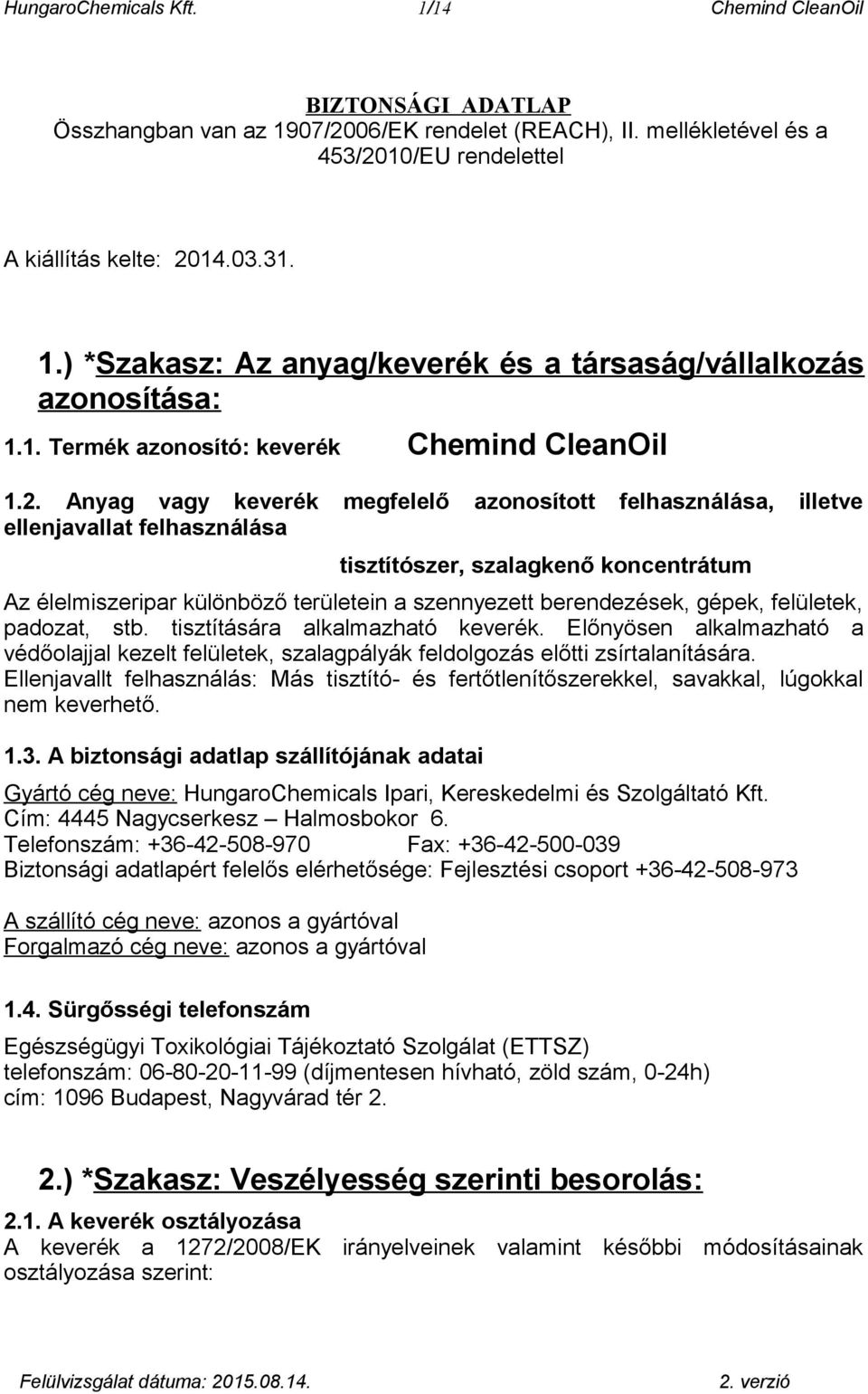 Anyag vagy keverék megfelelő azonosított felhasználása, illetve ellenjavallat felhasználása tisztítószer, szalagkenő koncentrátum Az élelmiszeripar különböző területein a szennyezett berendezések,