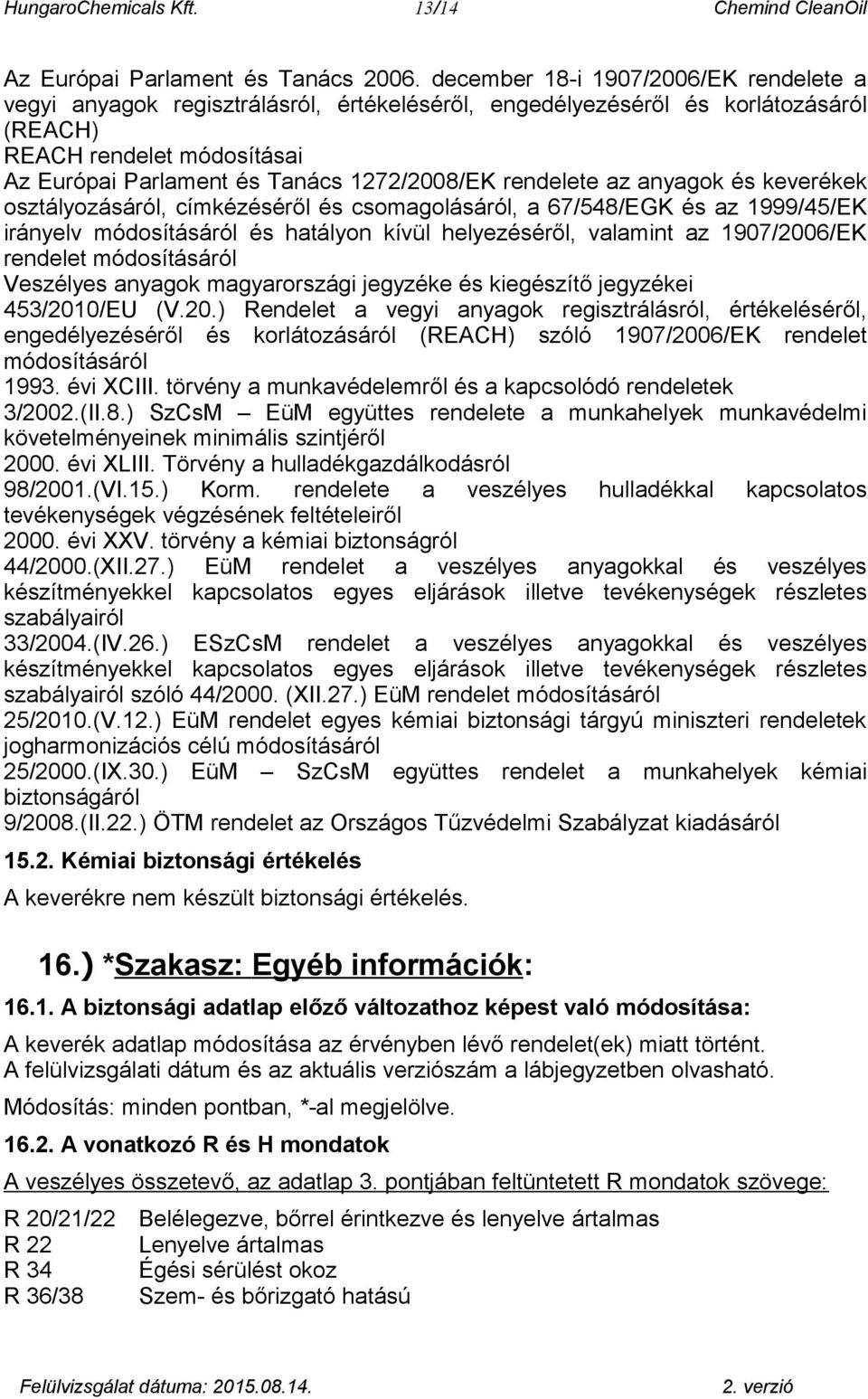 rendelete az anyagok és keverékek osztályozásáról, címkézéséről és csomagolásáról, a 67/548/EGK és az 1999/45/EK irányelv módosításáról és hatályon kívül helyezéséről, valamint az 1907/2006/EK