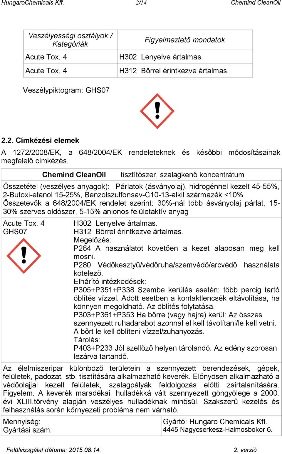 Chemind CleanOil tisztítószer, szalagkenő koncentrátum Összetétel (veszélyes anyagok): Párlatok (ásványolaj), hidrogénnel kezelt 45-55%, 2-Butoxi-etanol 15-25%, Benzolszulfonsav-C10-13-alkil