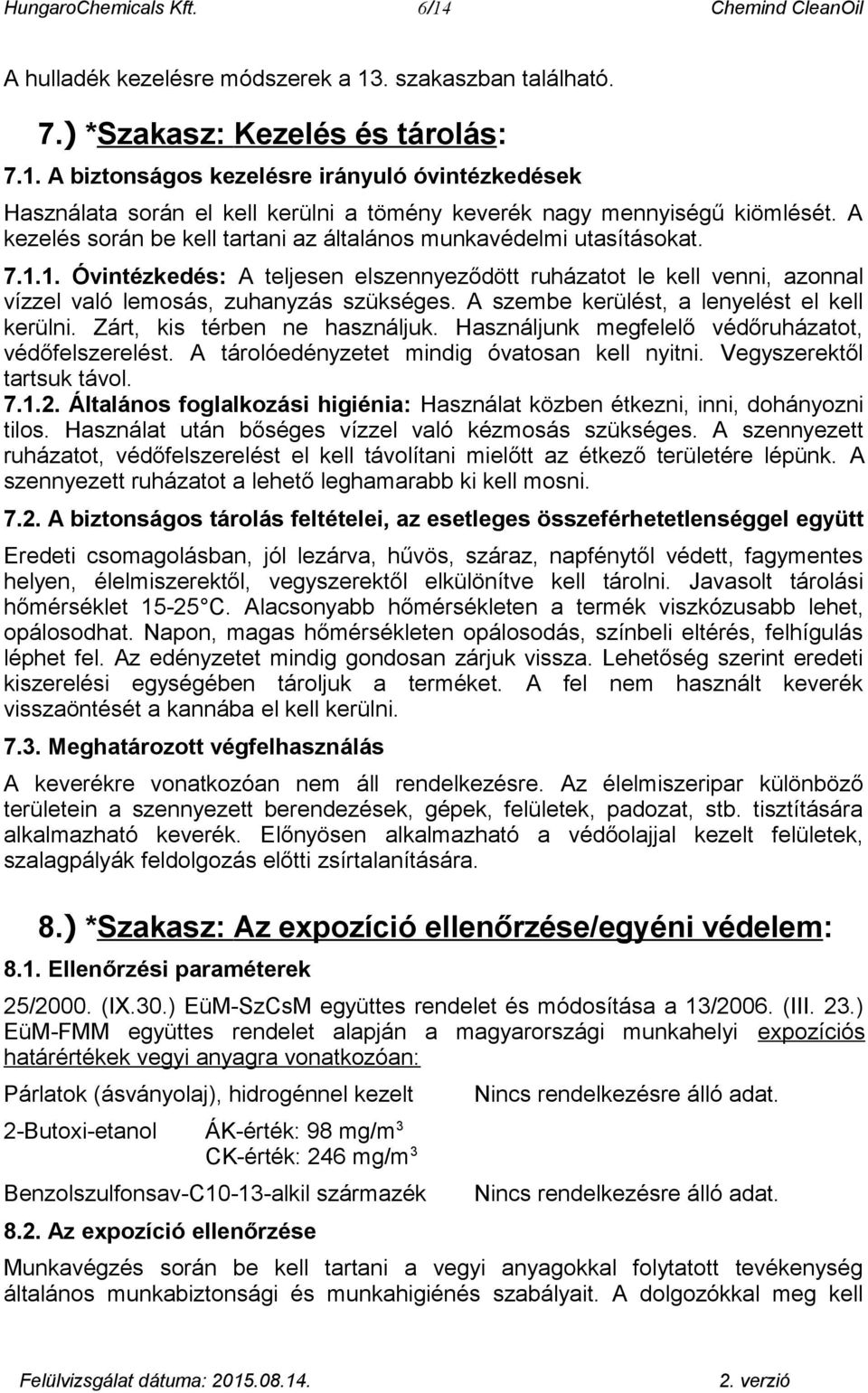 A szembe kerülést, a lenyelést el kell kerülni. Zárt, kis térben ne használjuk. Használjunk megfelelő védőruházatot, védőfelszerelést. A tárolóedényzetet mindig óvatosan kell nyitni.