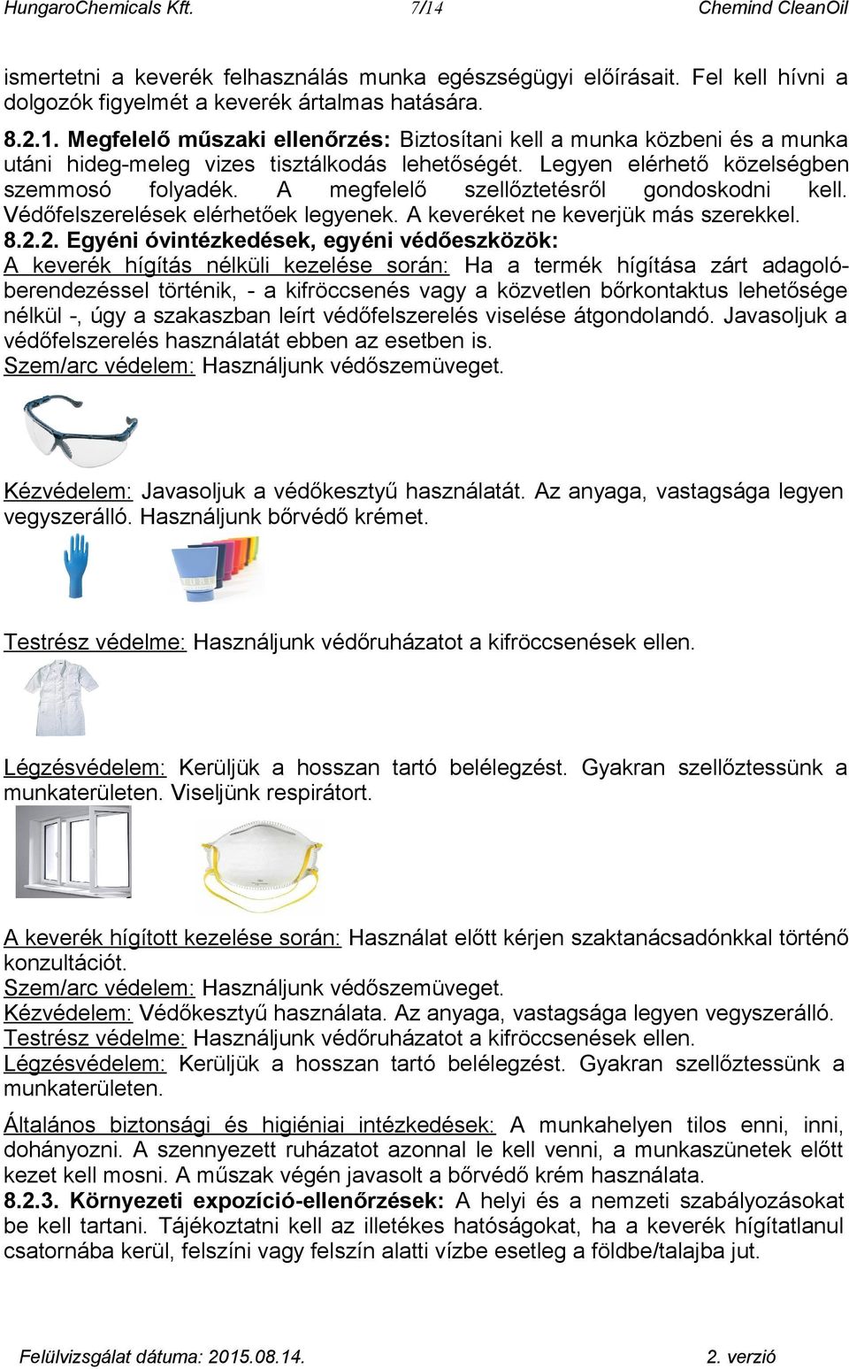 2. Egyéni óvintézkedések, egyéni védőeszközök: A keverék hígítás nélküli kezelése során: Ha a termék hígítása zárt adagolóberendezéssel történik, - a kifröccsenés vagy a közvetlen bőrkontaktus