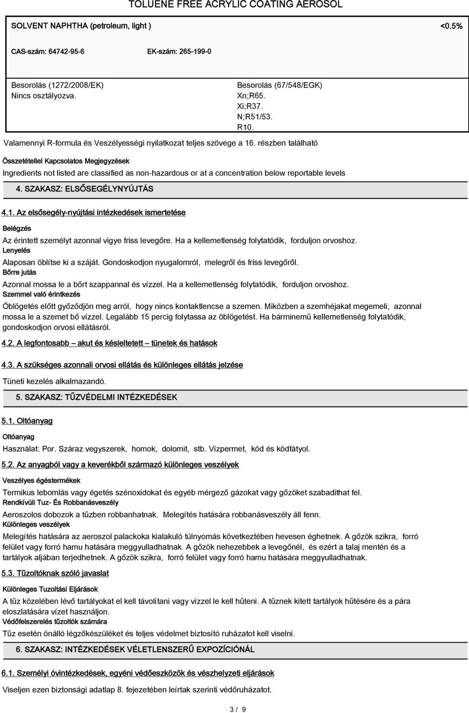 részben található Összetétellel Kapcsolatos Megjegyzések Ingredients not listed are classified as non-hazardous or at a concentration below reportable levels 4. SZAKASZ: ELSŐSEGÉLYNYÚJTÁS 4.1.