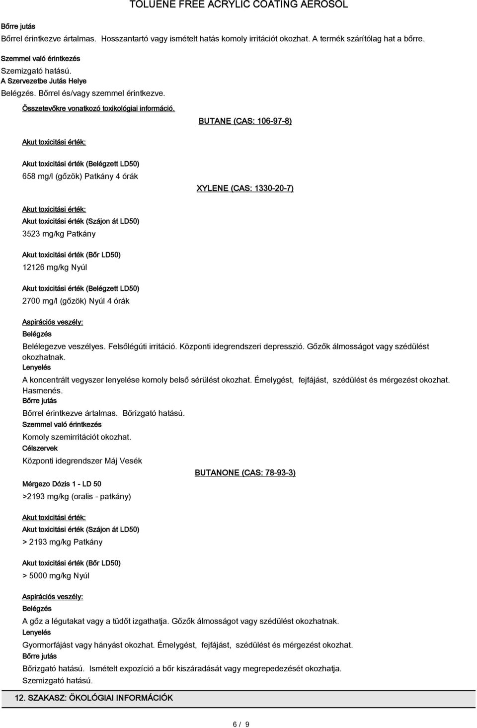 BUTANE (CAS: 106-97-8) Akut toxicitási érték: Akut toxicitási érték (Belégzett LD50) 658 mg/l (gőzök) Patkány 4 órák XYLENE (CAS: 1330-20-7) Akut toxicitási érték: Akut toxicitási érték (Szájon át