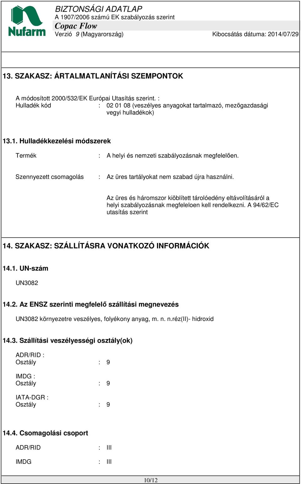 A 94/62/EC utasítás szerint 14. SZAKASZ: SZÁLLÍTÁSRA VONATKOZÓ INFORMÁCIÓK 14.1. UN-szám UN3082 14.2. Az ENSZ szerinti megfelelő szállítási megnevezés UN3082 környezetre veszélyes, folyékony anyag, m.