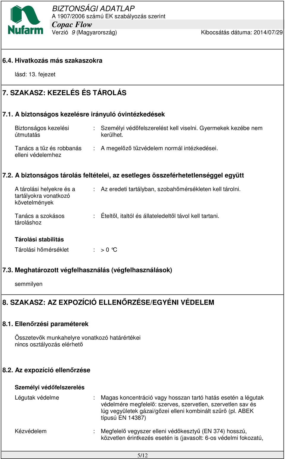 A biztonságos kezelésre irányuló óvintézkedések Biztonságos kezelési útmutatás Tanács a tűz és robbanás elleni védelemhez : Személyi védőfelszerelést kell viselni. Gyermekek kezébe nem kerülhet.