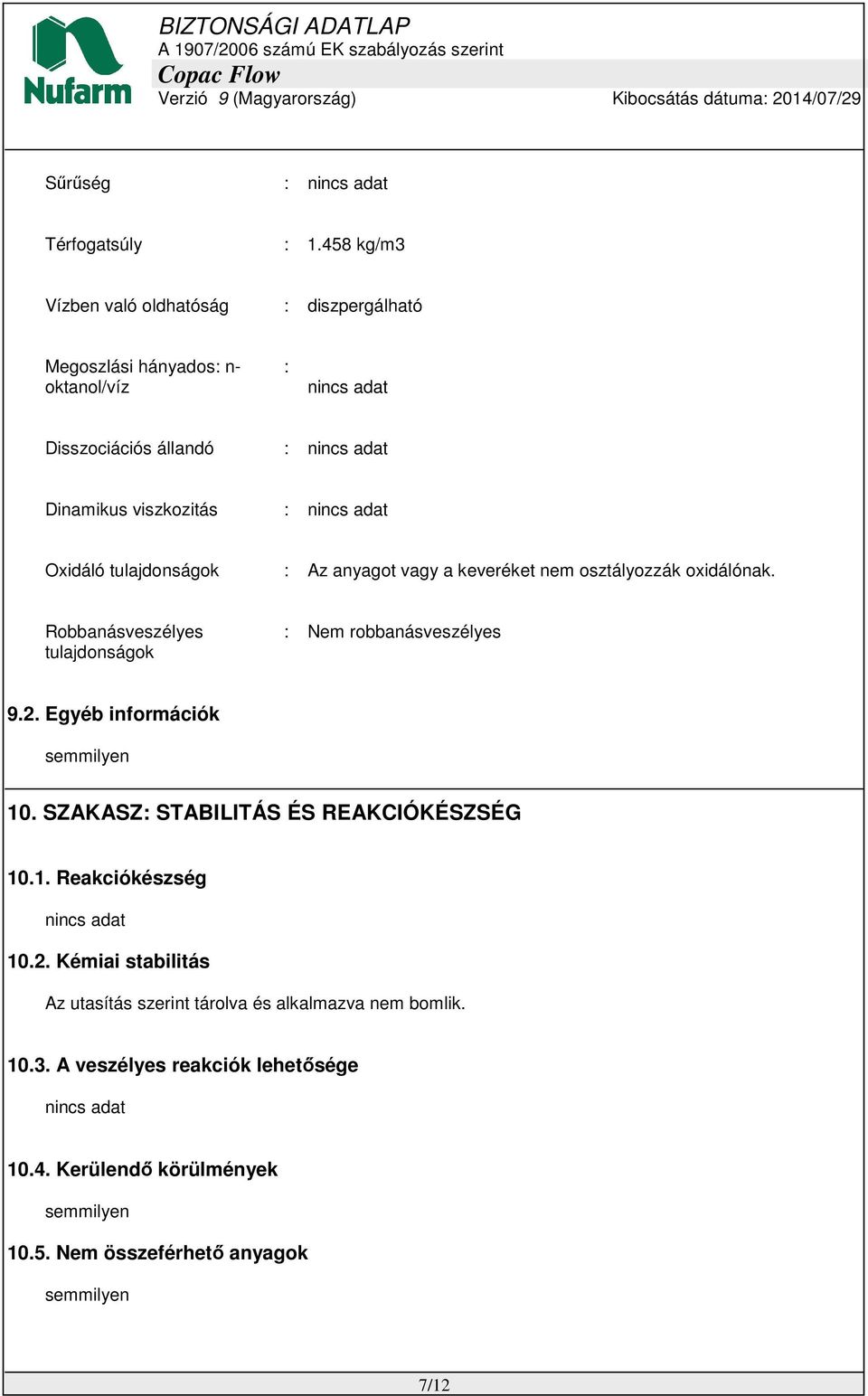 nincs adat Oxidáló tulajdonságok : Az anyagot vagy a keveréket nem osztályozzák oxidálónak. Robbanásveszélyes tulajdonságok : Nem robbanásveszélyes 9.2.