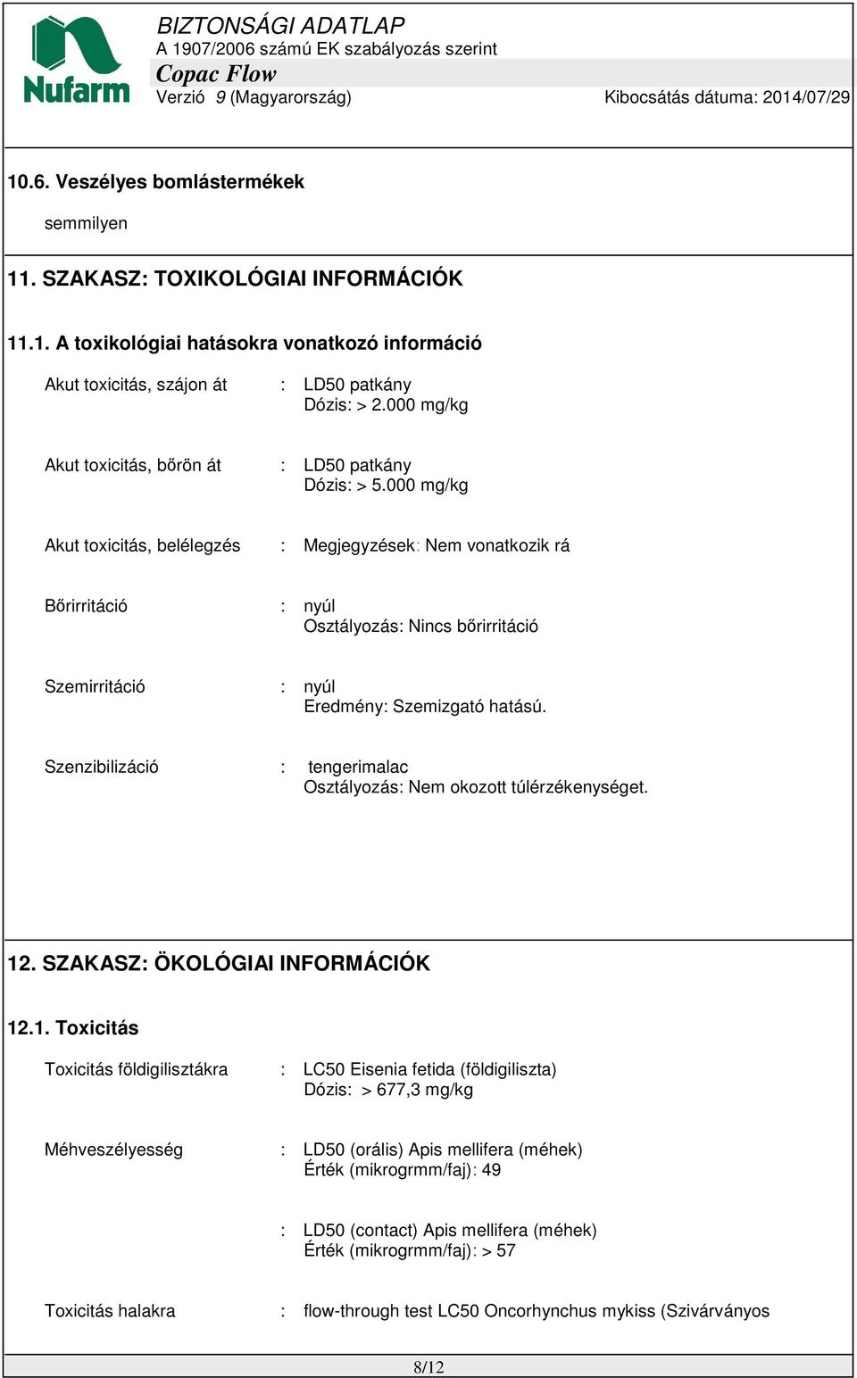 000 mg/kg Akut toxicitás, belélegzés : Megjegyzések: Nem vonatkozik rá Bőrirritáció : nyúl Osztályozás: Nincs bőrirritáció Szemirritáció : nyúl Eredmény: Szemizgató hatású.