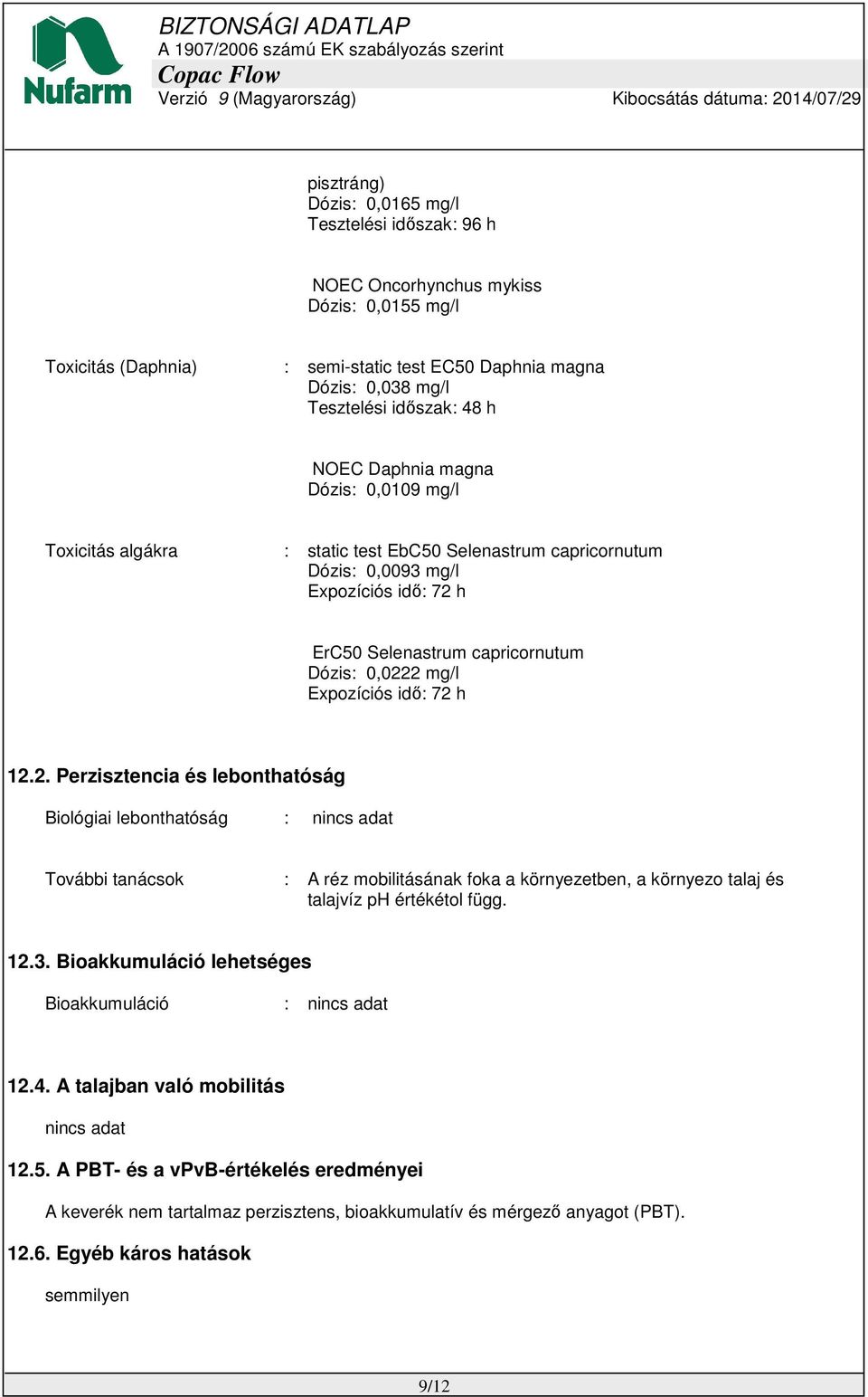 Expozíciós idő: 72 h 12.2. Perzisztencia és lebonthatóság Biológiai lebonthatóság : nincs adat További tanácsok : A réz mobilitásának foka a környezetben, a környezo talaj és talajvíz ph értékétol függ.