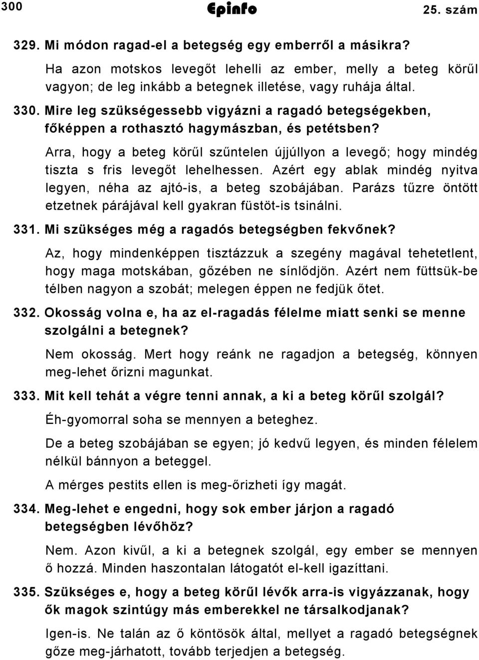 Arra, hogy a beteg körűl szűntelen újjúllyon a levegő; hogy mindég tiszta s fris levegőt lehelhessen. Azért egy ablak mindég nyitva legyen, néha az ajtóis, a beteg szobájában.