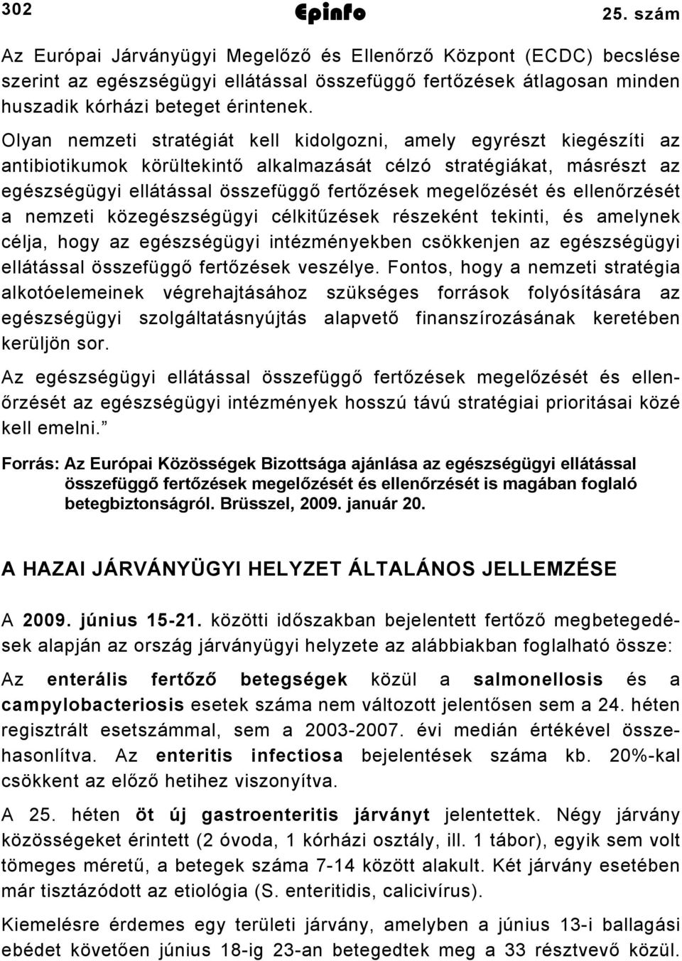 megelőzését és ellenőrzését a nemzeti közegészségügyi célkitűzések részeként tekinti, és amelynek célja, hogy az egészségügyi intézményekben csökkenjen az egészségügyi ellátással összefüggő