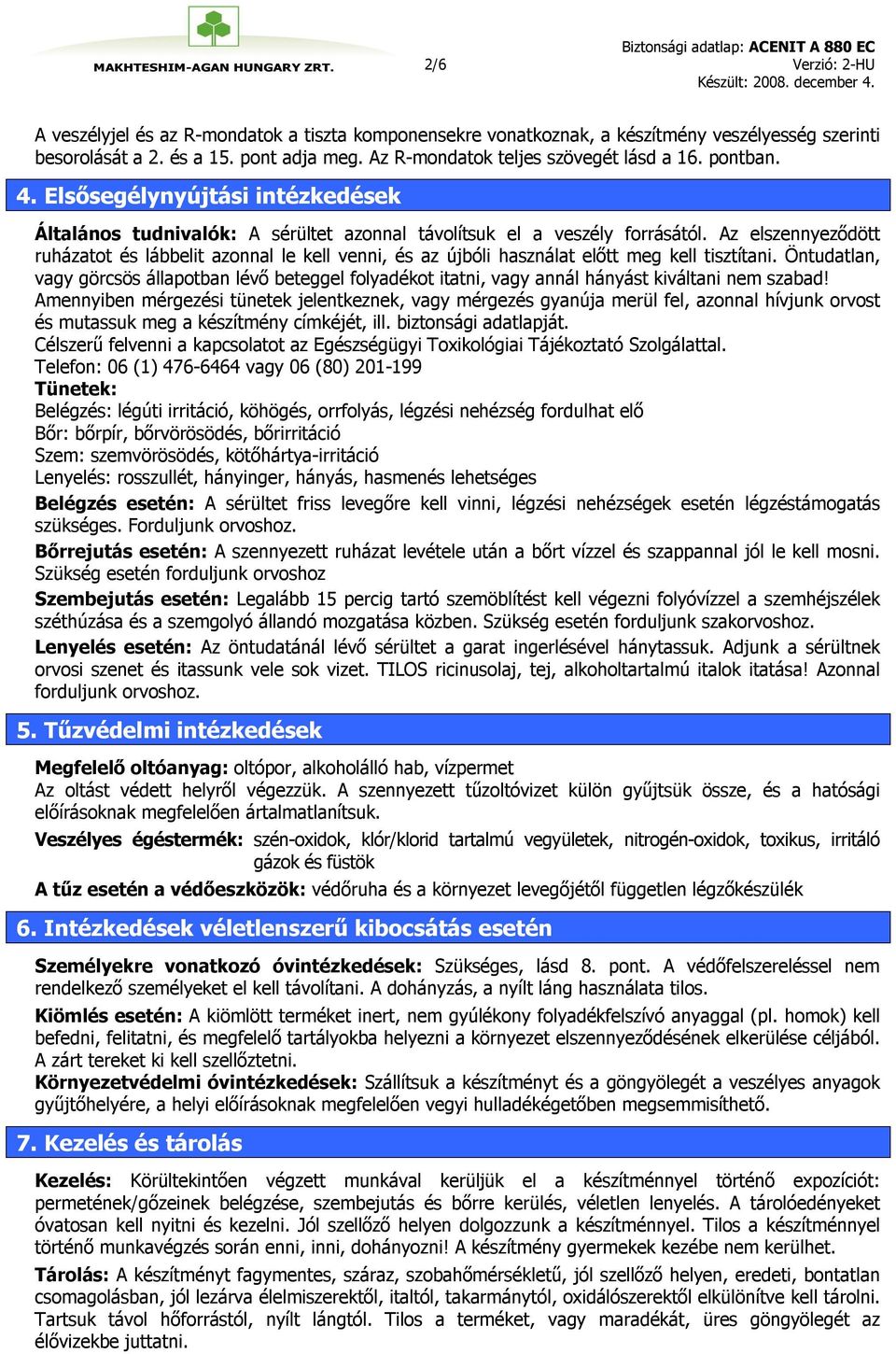 Az elszennyeződött ruházatot és lábbelit azonnal le kell venni, és az újbóli használat előtt meg kell tisztítani.