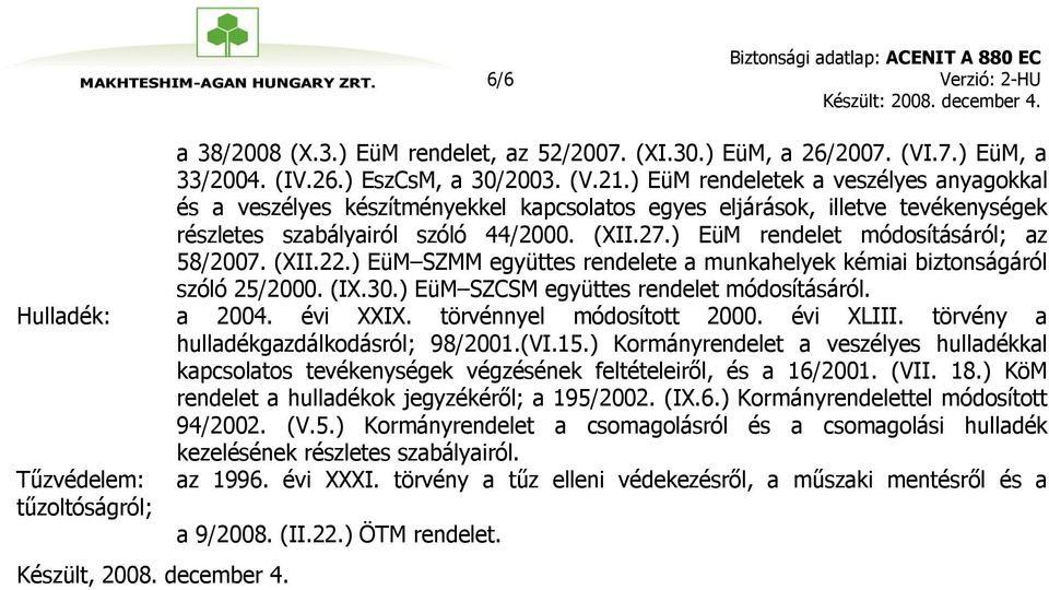 ) EüM rendelet módosításáról; az 58/2007. (XII.22.) EüM SZMM együttes rendelete a munkahelyek kémiai biztonságáról szóló 25/2000. (IX.30.) EüM SZCSM együttes rendelet módosításáról. Hulladék: a 2004.