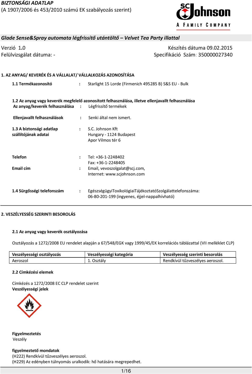 ismert. 1.3 A biztonsági adatlap szállítójának adatai : S.C. Johnson Kft Hungary - 1124 Budapest Apor Vilmos tér 6 Telefon : Tel: +36-1-2248402 Fax: +36-1-2248405 Email cím : Email, vevoszolgalat@scj.