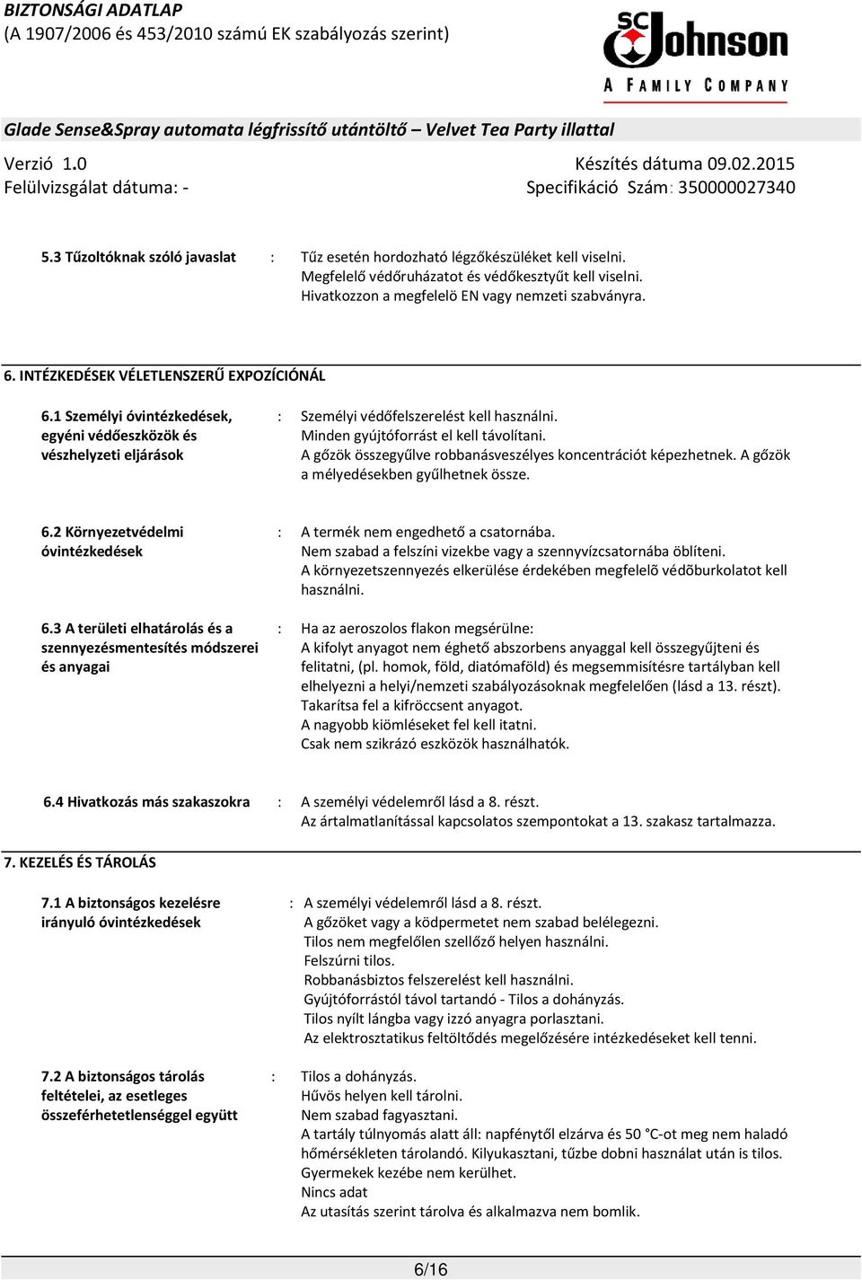 A gőzök összegyűlve robbanásveszélyes koncentrációt képezhetnek. A gőzök a mélyedésekben gyűlhetnek össze. 6.2 Környezetvédelmi óvintézkedések 6.