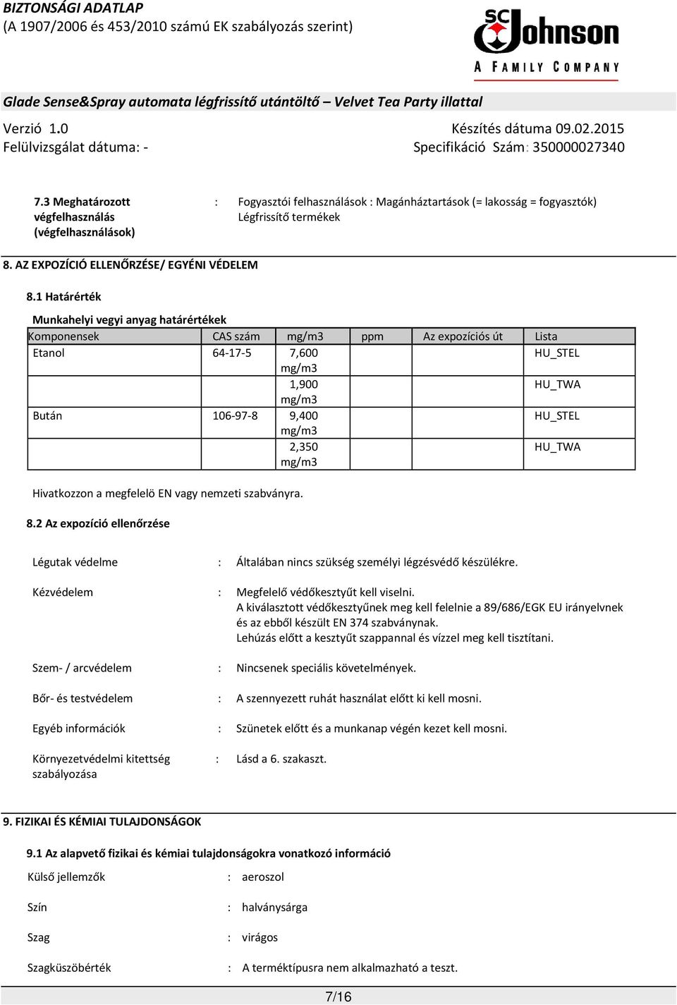 mg/m3 HU_TWA Hivatkozzon a megfelelö EN vagy nemzeti szabványra. 8.2 Az expozíció ellenőrzése Légutak védelme : Általában nincs szükség személyi légzésvédő készülékre.