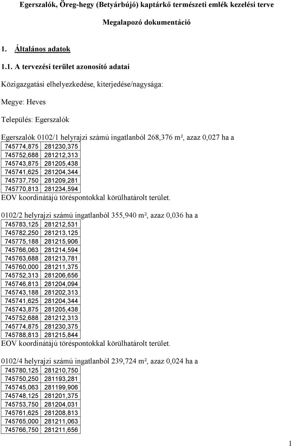 1. A tervezési terület azonosító adatai Közigazgatási elhelyezkedése, kiterjedése/nagysága: Megye: Heves Település: Egerszalók Egerszalók 0102/1 helyrajzi számú ingatlanból 268,376 m², azaz 0,027 ha