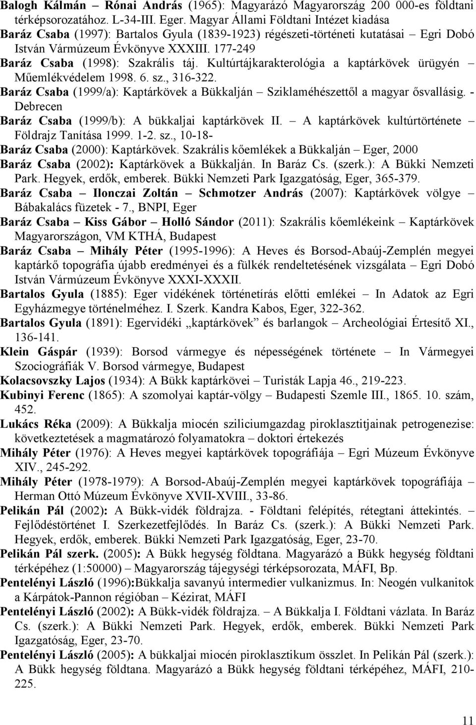 177-249 Baráz Csaba (1998): Szakrális táj. Kultúrtájkarakterológia a kaptárkövek ürügyén Mőemlékvédelem 1998. 6. sz., 316-322.