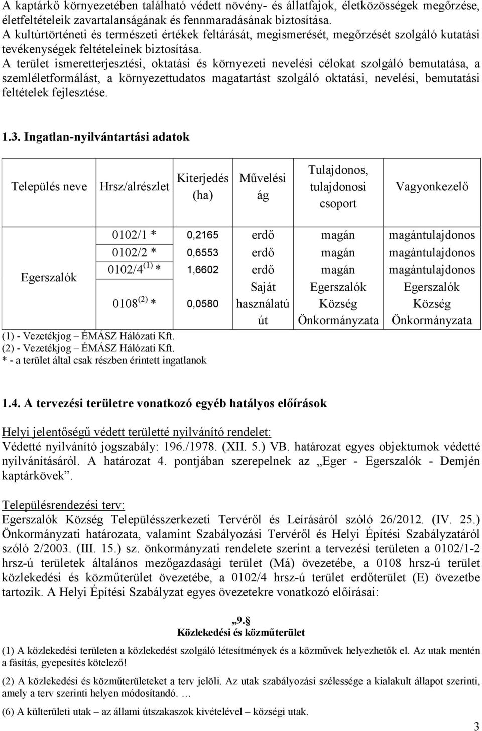 A terület ismeretterjesztési, oktatási és környezeti nevelési célokat szolgáló bemutatása, a szemléletformálást, a környezettudatos magatartást szolgáló oktatási, nevelési, bemutatási feltételek