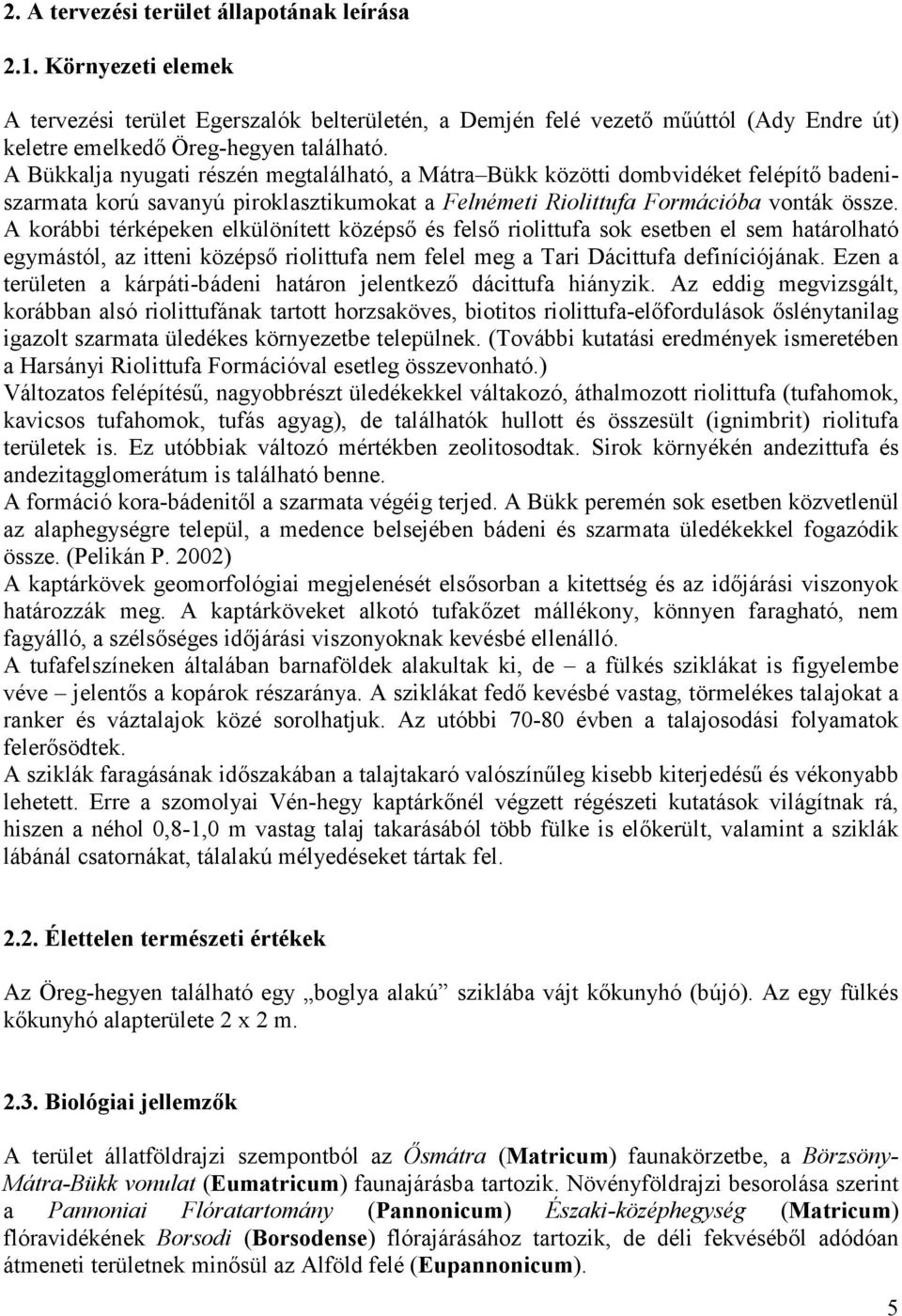 A korábbi térképeken elkülönített középsı és felsı riolittufa sok esetben el sem határolható egymástól, az itteni középsı riolittufa nem felel meg a Tari Dácittufa definíciójának.