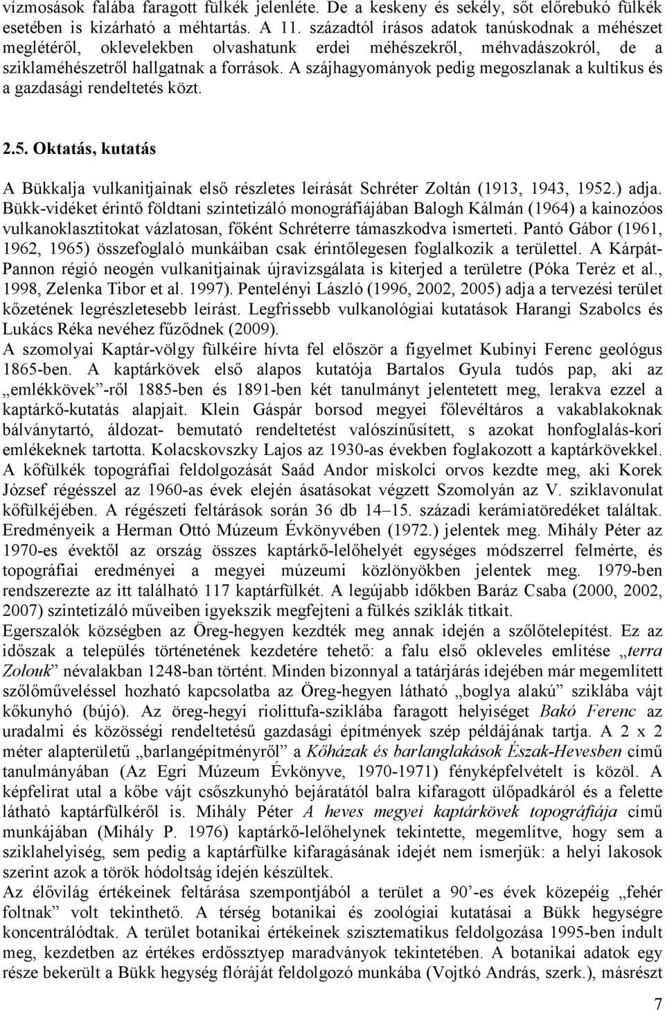 A szájhagyományok pedig megoszlanak a kultikus és a gazdasági rendeltetés közt. 2.5. Oktatás, kutatás A Bükkalja vulkanitjainak elsı részletes leírását Schréter Zoltán (1913, 1943, 1952.) adja.