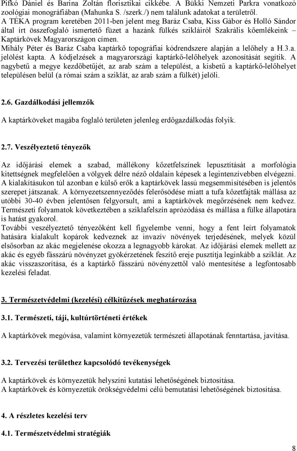 címen. Mihály Péter és Baráz Csaba kaptárkı topográfiai kódrendszere alapján a lelıhely a H.3.a. jelölést kapta. A kódjelzések a magyarországi kaptárkı-lelıhelyek azonosítását segítik.