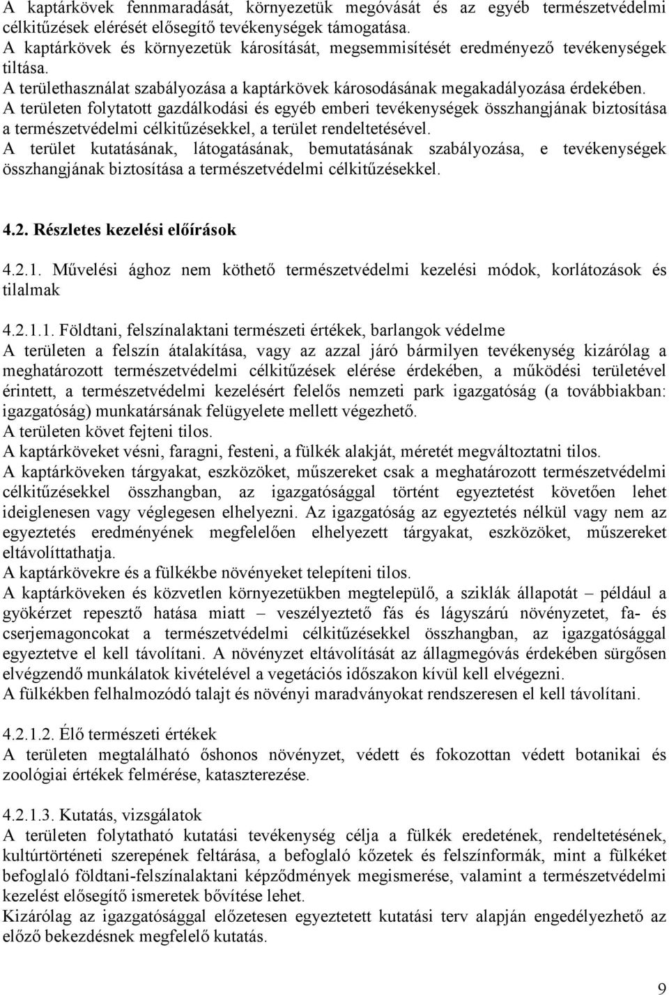 A területen folytatott gazdálkodási és egyéb emberi tevékenységek összhangjának biztosítása a természetvédelmi célkitőzésekkel, a terület rendeltetésével.