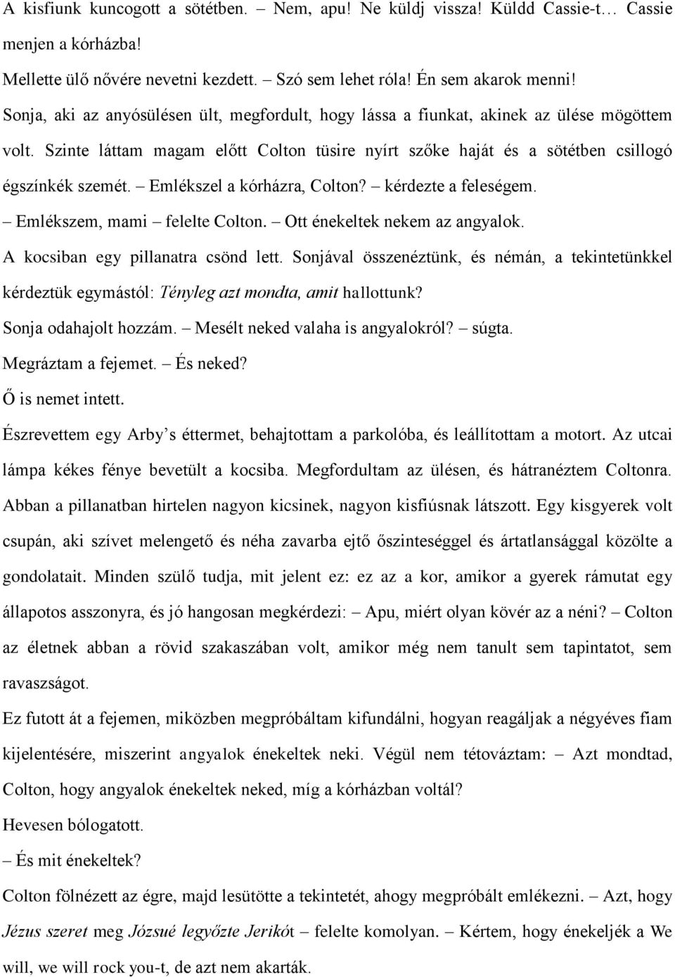 Emlékszel a kórházra, Colton? kérdezte a feleségem. Emlékszem, mami felelte Colton. Ott énekeltek nekem az angyalok. A kocsiban egy pillanatra csönd lett.