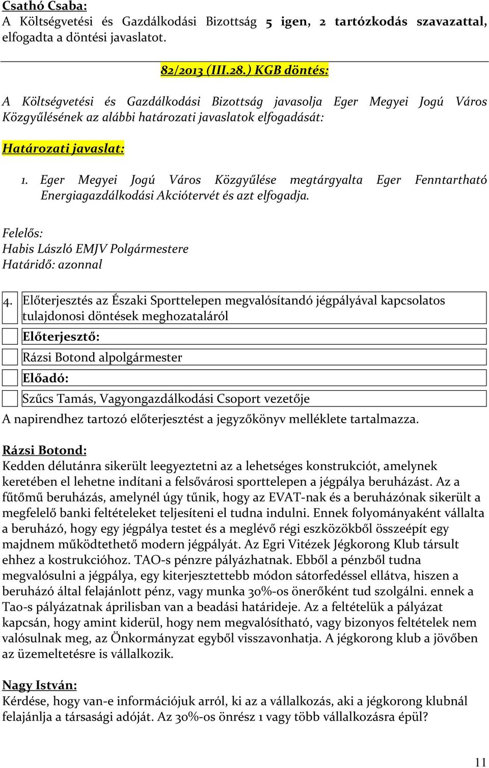 Eger Megyei Jogú Város Közgyűlése megtárgyalta Eger Fenntartható Energiagazdálkodási Akciótervét és azt elfogadja. Felelős: Habis László EMJV Polgármestere Határidő: azonnal 4.