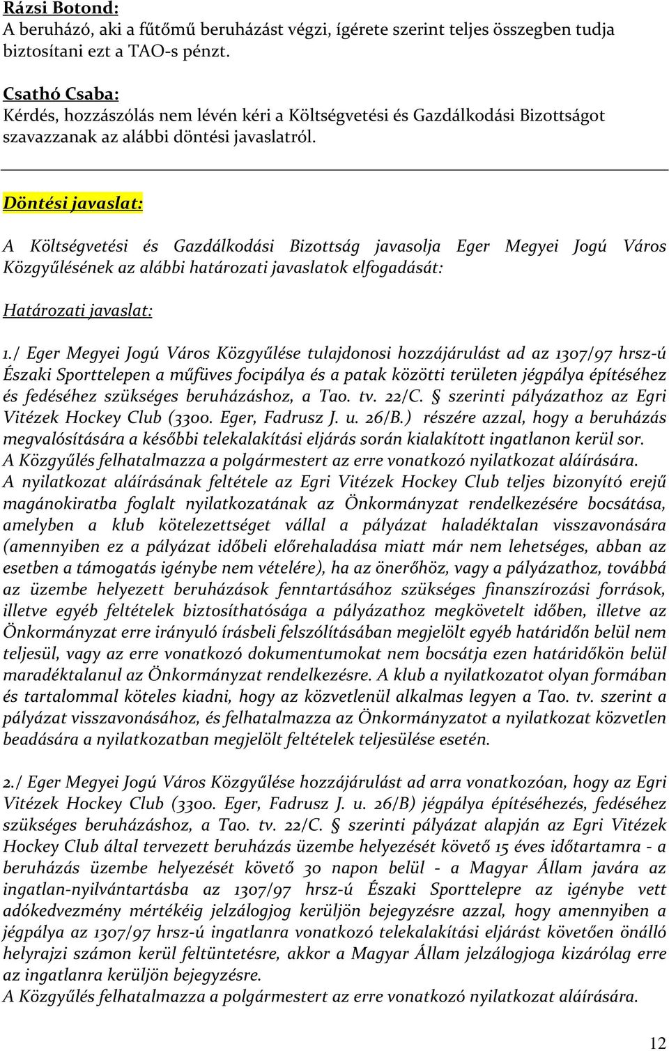 Döntési javaslat: A Költségvetési és Gazdálkodási Bizottság javasolja Eger Megyei Jogú Város Közgyűlésének az alábbi határozati javaslatok elfogadását: Határozati javaslat: 1.