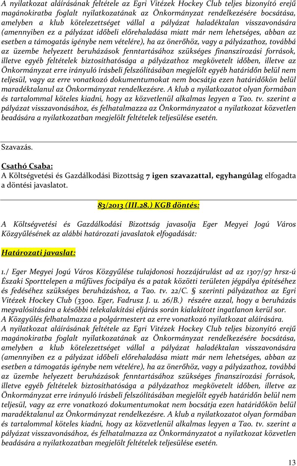 pályázathoz, továbbá az üzembe helyezett beruházások fenntartásához szükséges finanszírozási források, illetve egyéb feltételek biztosíthatósága a pályázathoz megkövetelt időben, illetve az