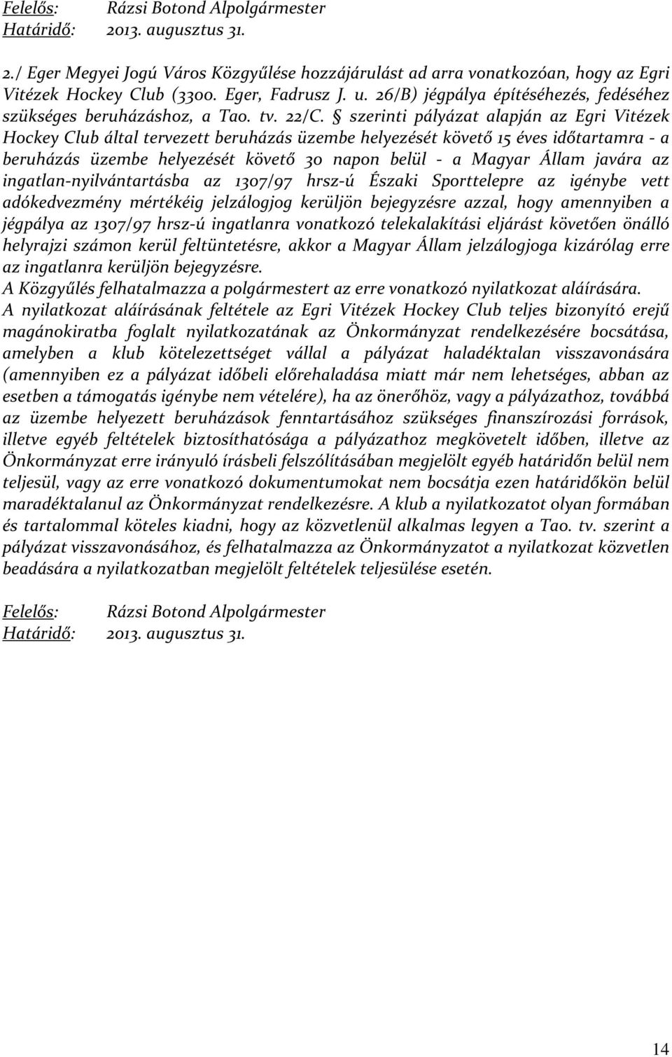 szerinti pályázat alapján az Egri Vitézek Hockey Club által tervezett beruházás üzembe helyezését követő 15 éves időtartamra - a beruházás üzembe helyezését követő 30 napon belül - a Magyar Állam