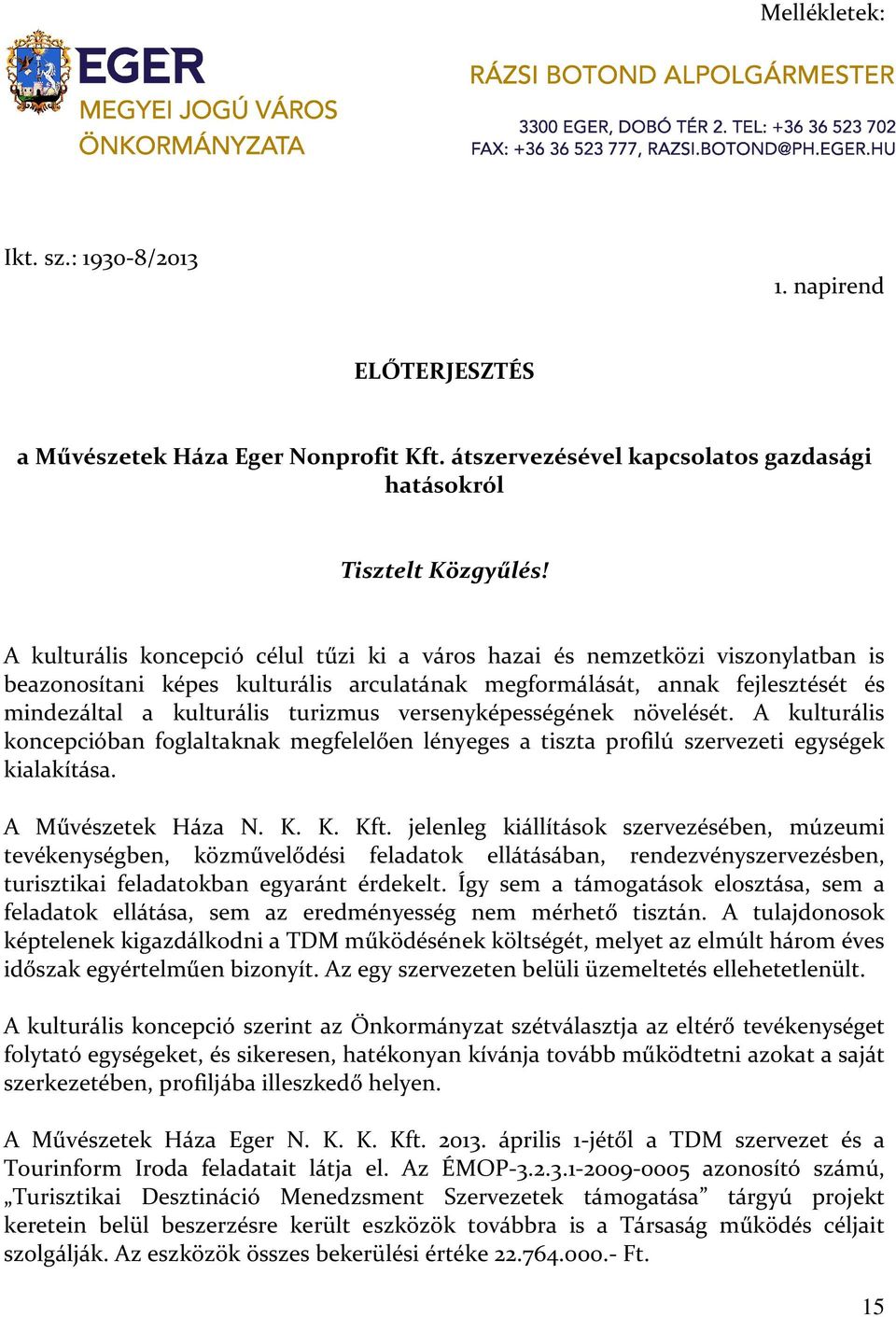 versenyképességének növelését. A kulturális koncepcióban foglaltaknak megfelelően lényeges a tiszta profilú szervezeti egységek kialakítása. A Művészetek Háza N. K. K. Kft.