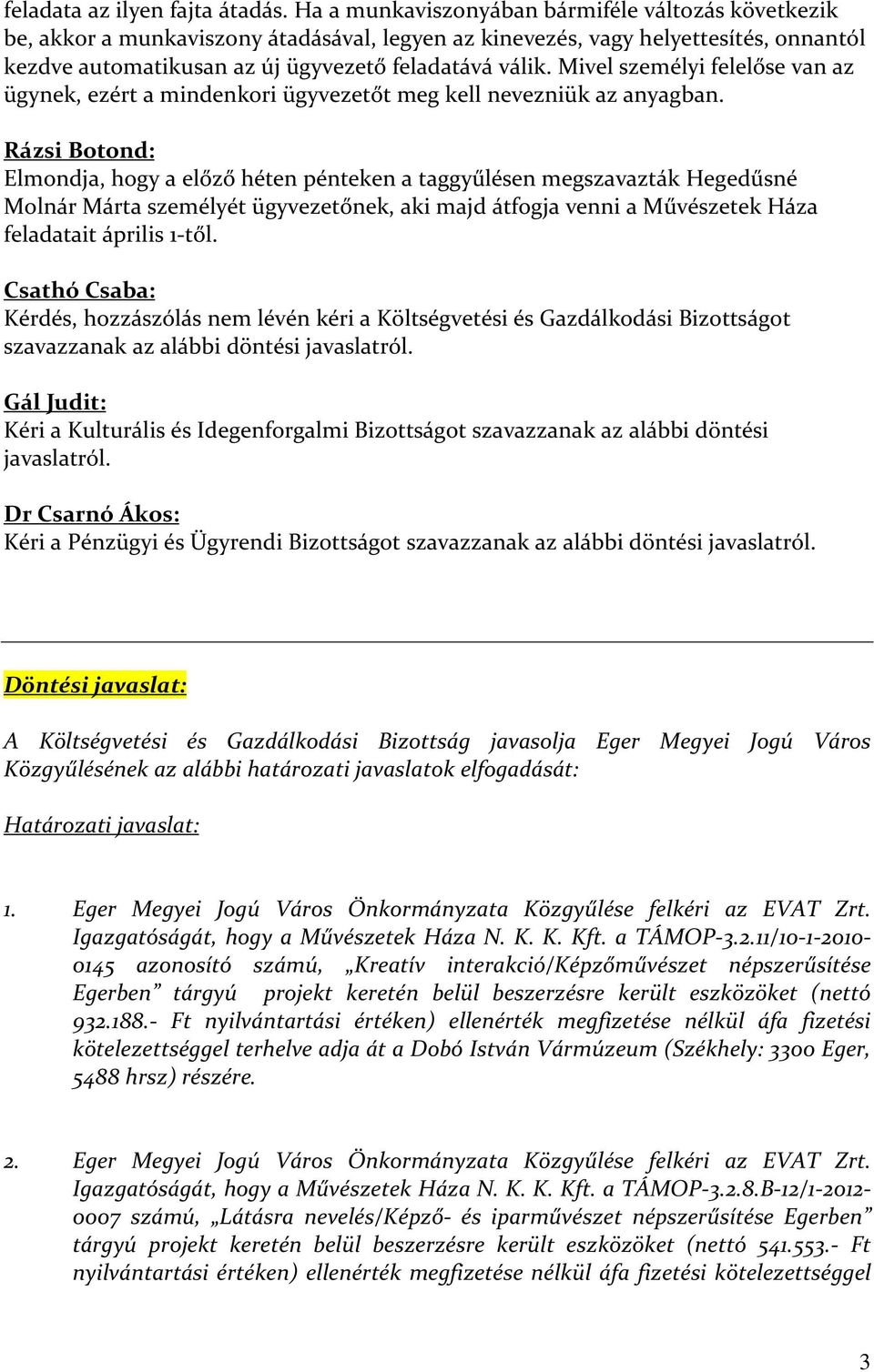 Mivel személyi felelőse van az ügynek, ezért a mindenkori ügyvezetőt meg kell nevezniük az anyagban.