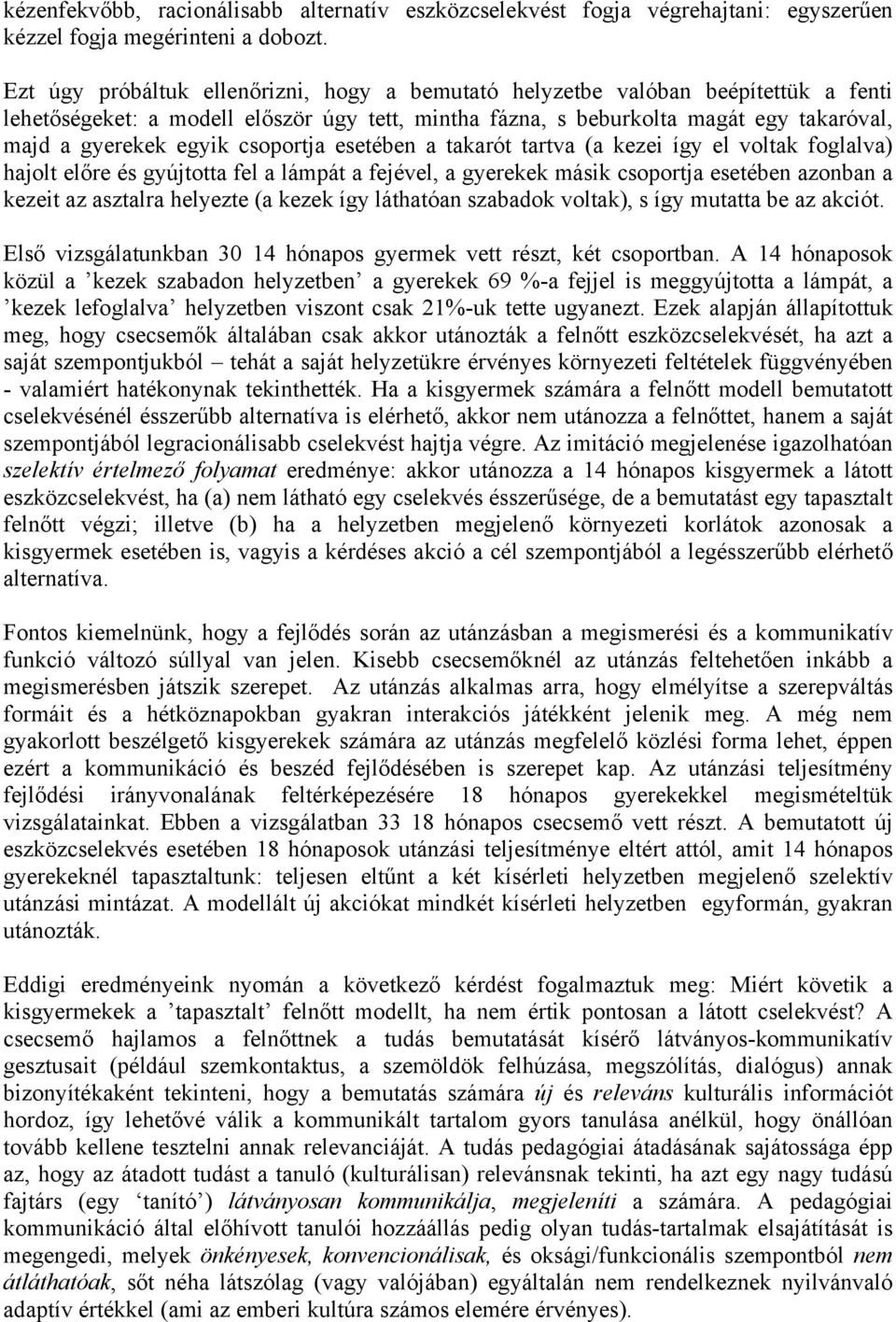 csoportja esetében a takarót tartva (a kezei így el voltak foglalva) hajolt előre és gyújtotta fel a lámpát a fejével, a gyerekek másik csoportja esetében azonban a kezeit az asztalra helyezte (a