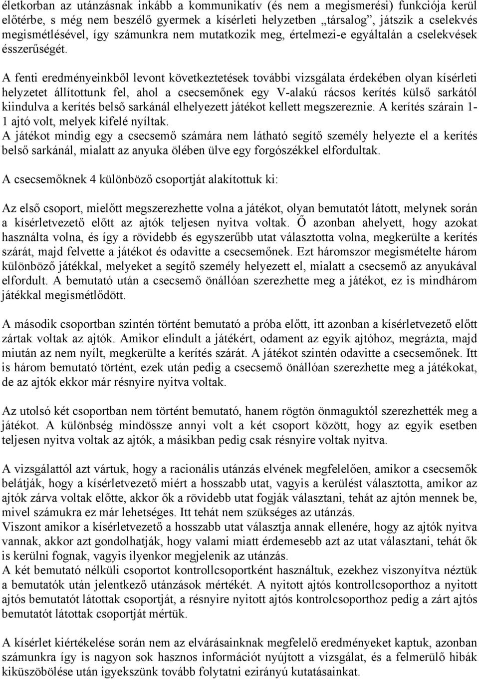 A fenti eredményeinkből levont következtetések további vizsgálata érdekében olyan kísérleti helyzetet állítottunk fel, ahol a csecsemőnek egy V-alakú rácsos kerítés külső sarkától kiindulva a kerítés