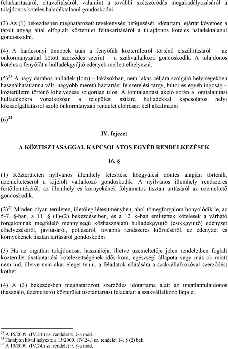 (4) A karácsonyi ünnepek után a fenyőfák közterületről történő elszállításáról az önkormányzattal kötött szerződés szerint a szakvállalkozó gondoskodik.