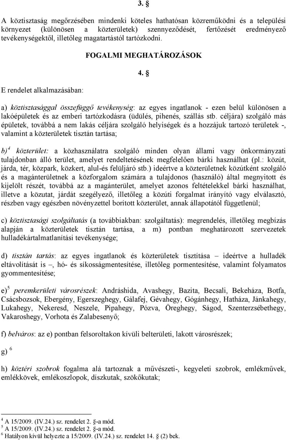 a) köztisztasággal összefüggő tevékenység: az egyes ingatlanok - ezen belül különösen a lakóépületek és az emberi tartózkodásra (üdülés, pihenés, szállás stb.