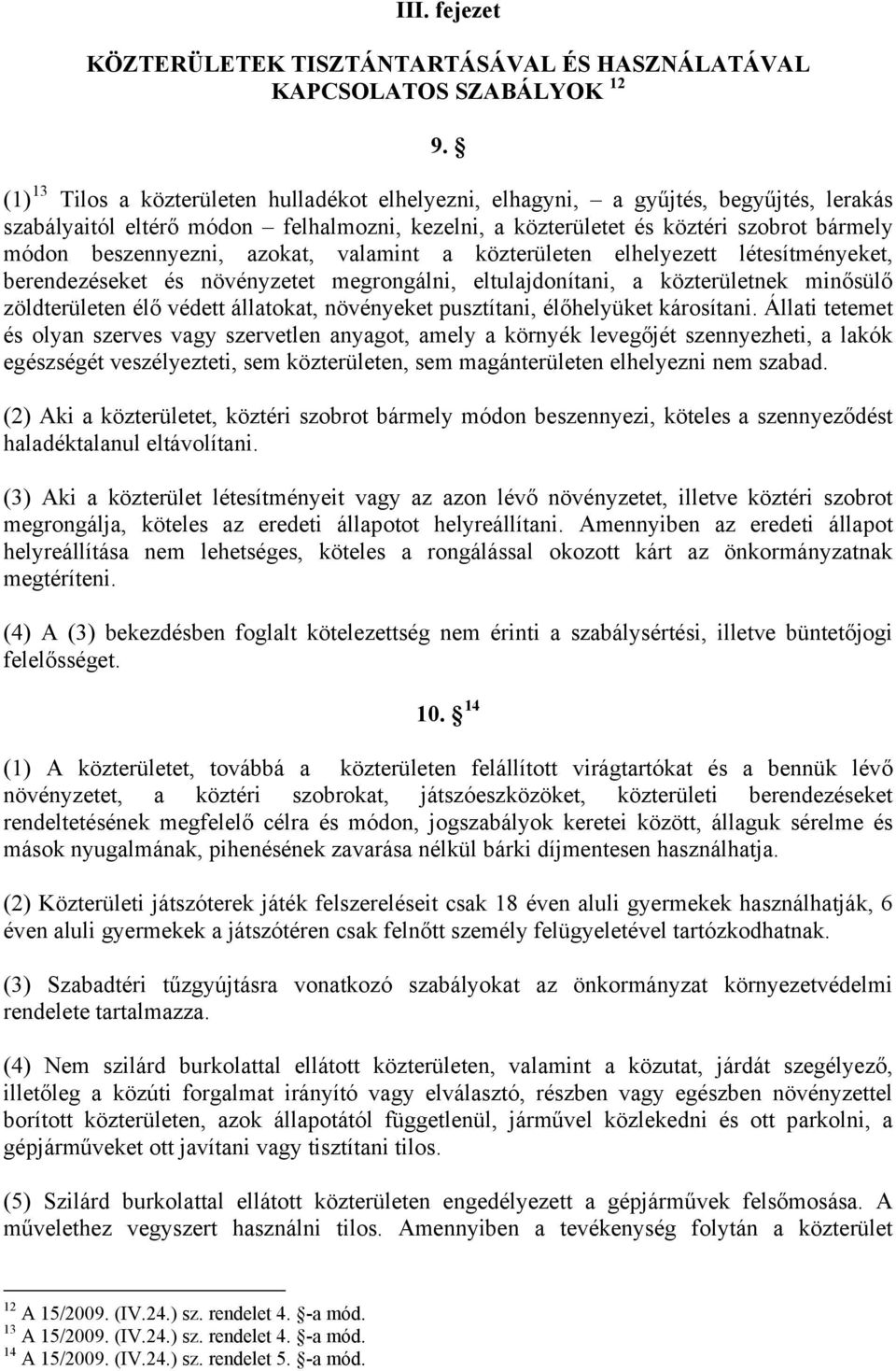 beszennyezni, azokat, valamint a közterületen elhelyezett létesítményeket, berendezéseket és növényzetet megrongálni, eltulajdonítani, a közterületnek minősülő zöldterületen élő védett állatokat,