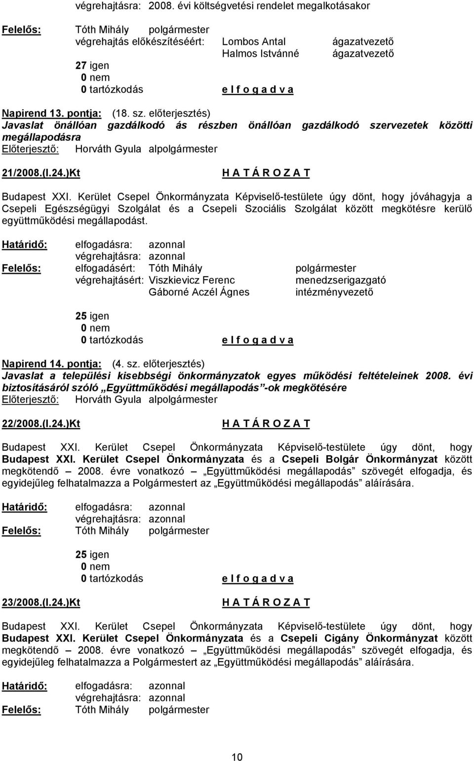 Kerület Csepel Önkormányzata Képviselő-testülete úgy dönt, hogy jóváhagyja a Csepeli Egészségügyi Szolgálat és a Csepeli Szociális Szolgálat között megkötésre kerülő együttműködési megállapodást.