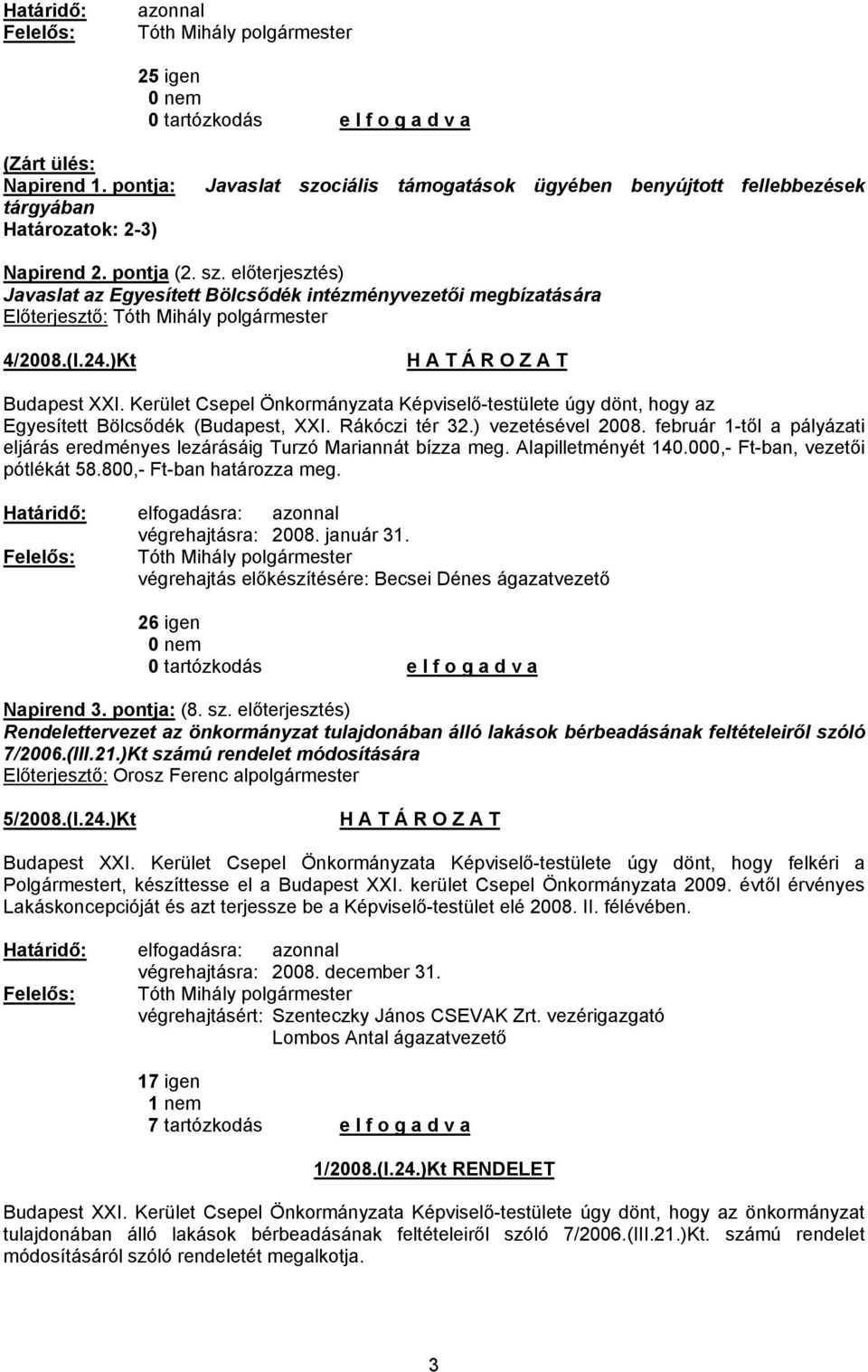 Kerület Csepel Önkormányzata Képviselő-testülete úgy dönt, hogy az Egyesített Bölcsődék (Budapest, XXI. Rákóczi tér 32.) vezetésével 2008.