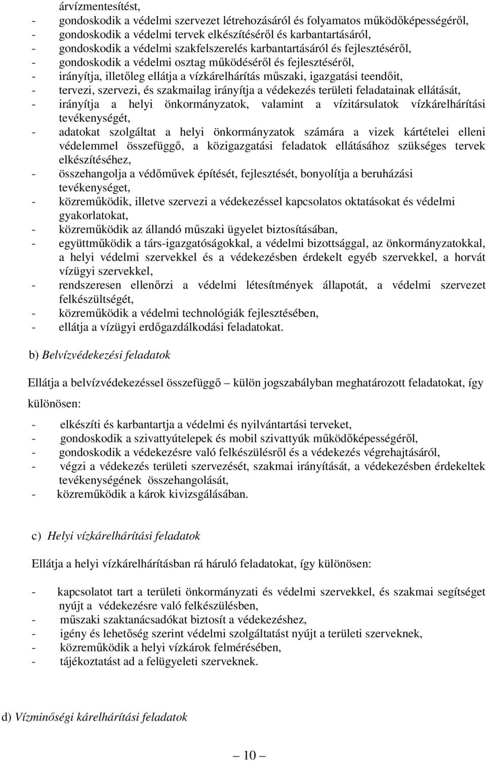 tervezi, szervezi, és szakmailag irányítja a védekezés területi feladatainak ellátását, - irányítja a helyi önkormányzatok, valamint a vízitársulatok vízkárelhárítási tevékenységét, - adatokat