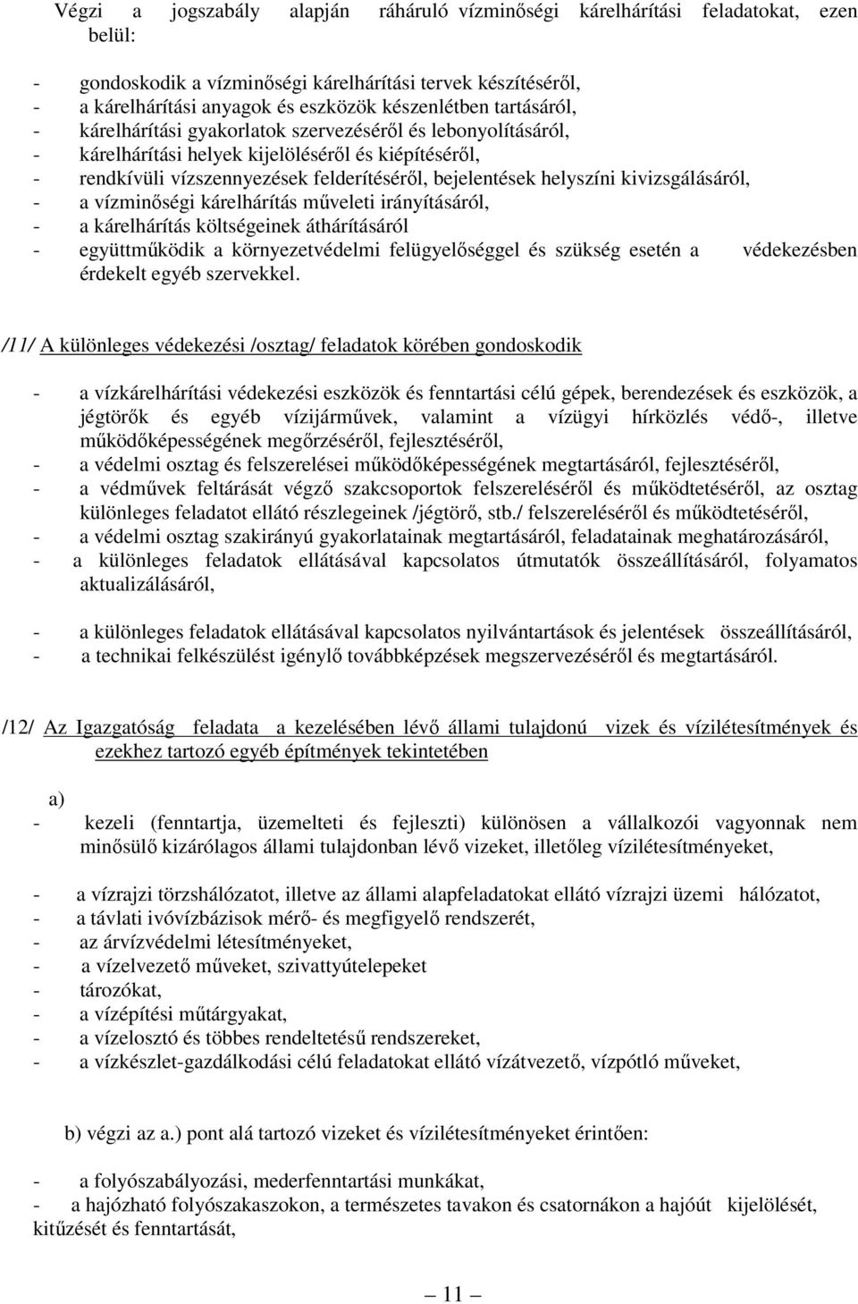 helyszíni kivizsgálásáról, - a vízminőségi kárelhárítás műveleti irányításáról, - a kárelhárítás költségeinek áthárításáról - együttműködik a környezetvédelmi felügyelőséggel és szükség esetén a