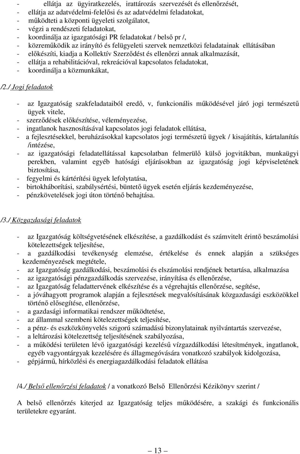 Kollektív Szerződést és ellenőrzi annak alkalmazását, - ellátja a rehabilitációval, rekreációval kapcsolatos feladatokat, - koordinálja a közmunkákat, /2.