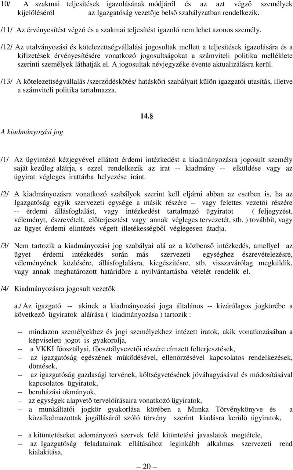 /12/ Az utalványozási és kötelezettségvállalási jogosultak mellett a teljesítések igazolására és a kifizetések érvényesítésére vonatkozó jogosultságokat a számviteli politika melléklete szerinti