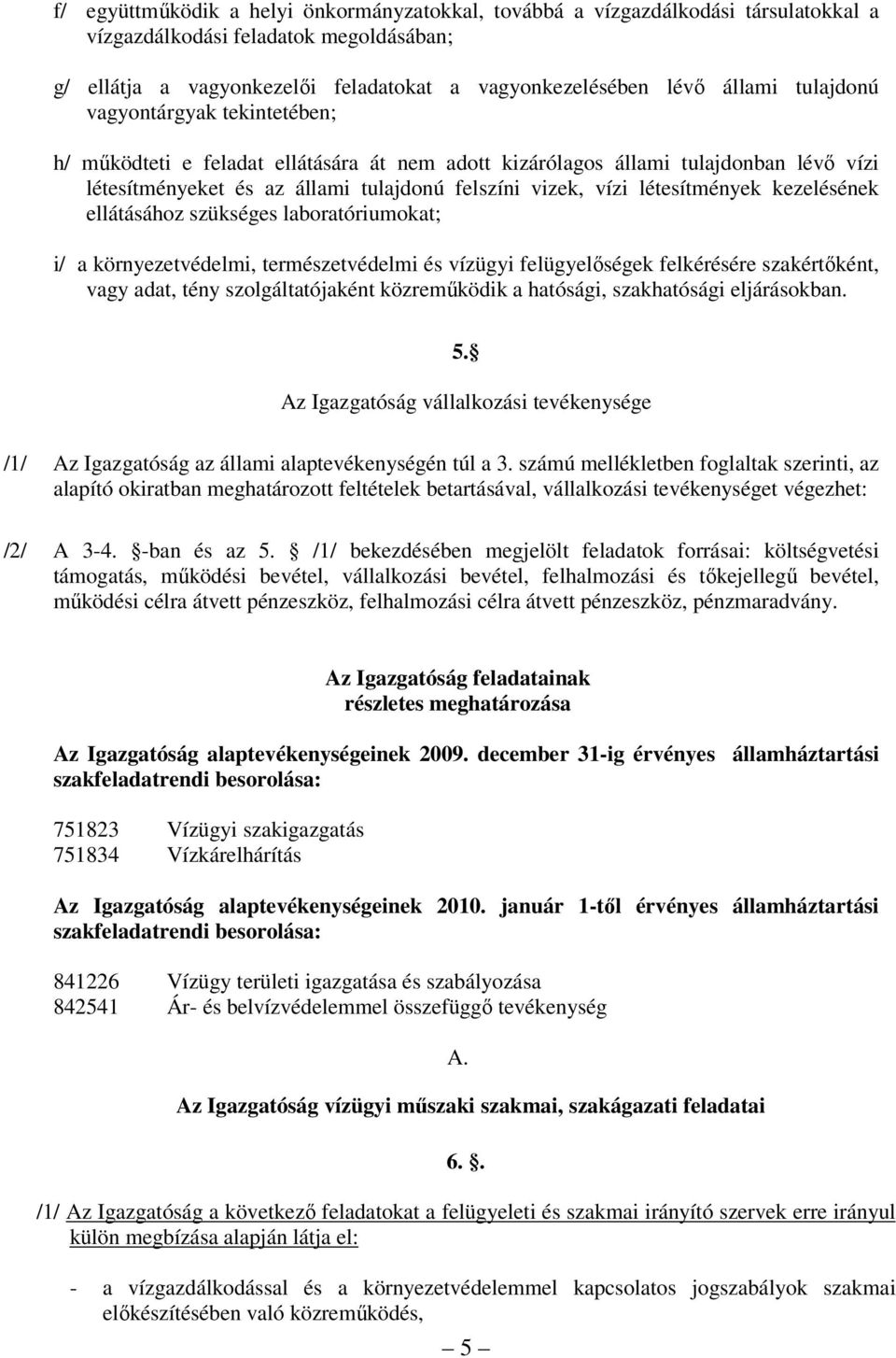 kezelésének ellátásához szükséges laboratóriumokat; i/ a környezetvédelmi, természetvédelmi és vízügyi felügyelőségek felkérésére szakértőként, vagy adat, tény szolgáltatójaként közreműködik a