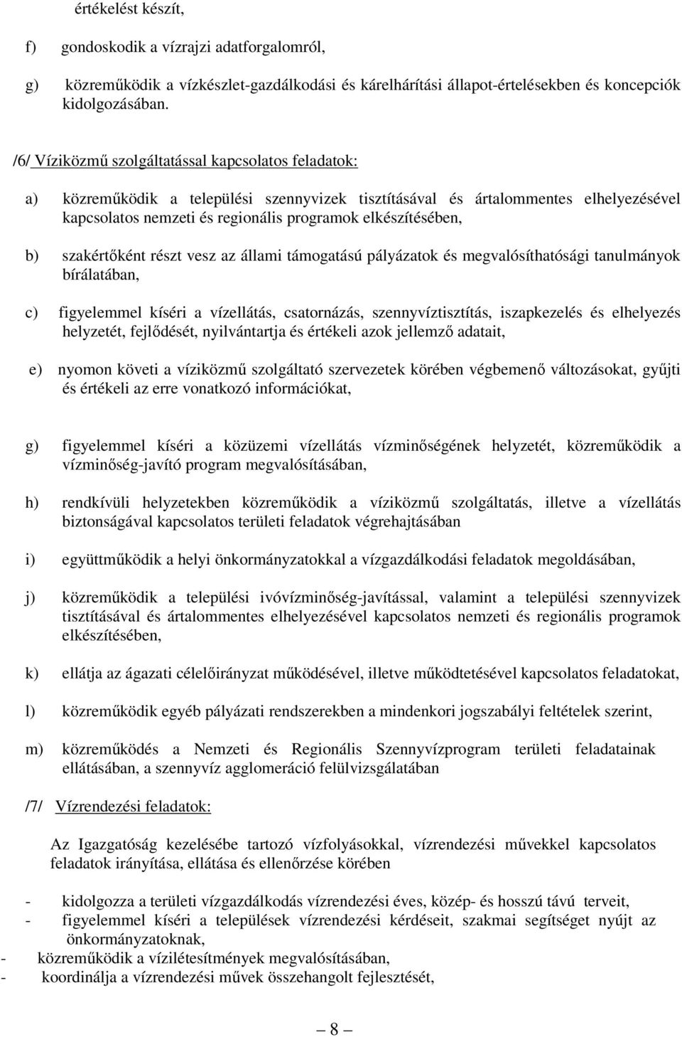 b) szakértőként részt vesz az állami támogatású pályázatok és megvalósíthatósági tanulmányok bírálatában, c) figyelemmel kíséri a vízellátás, csatornázás, szennyvíztisztítás, iszapkezelés és